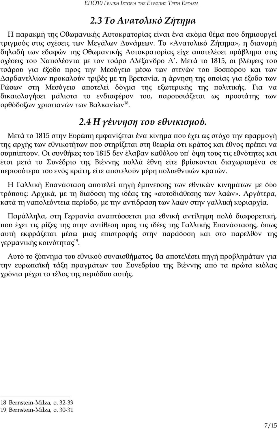 Μετά το 1815, οι βλέψεις του τσάρου για έξοδο προς την Μεσόγειο μέσω των στενών του Βοσπόρου και των Δαρδανελλίων προκαλούν τριβές με τη Βρετανία, η άρνηση της οποίας για έξοδο των Ρώσων στη Μεσόγειο