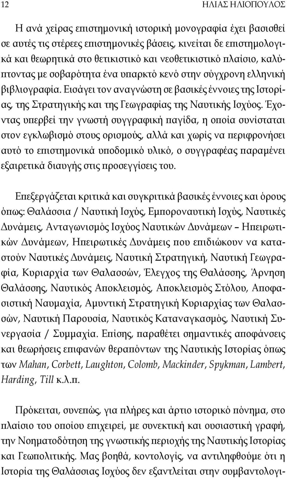 Έχοντας υπερβεί την γνωστή συγγραφική παγίδα, η οποία συνίσταται στον εγκλωβισμό στους ορισμούς, αλλά και χωρίς να περιφρονήσει αυτό το επιστημονικά υποδομικό υλικό, ο συγγραφέας παραμένει εξαιρετικά