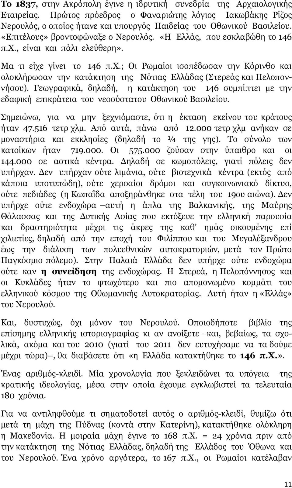 Γεωγραφικά, δηλαδή, η κατάκτηση του 146 συµπίπτει µε την εδαφική επικράτεια του νεοσύστατου Οθωνικού Βασιλείου. Σηµειώνω, για να µην ξεχνιόµαστε, ότι η έκταση εκείνου του κράτους ήταν 47.516 τετρ χλµ.