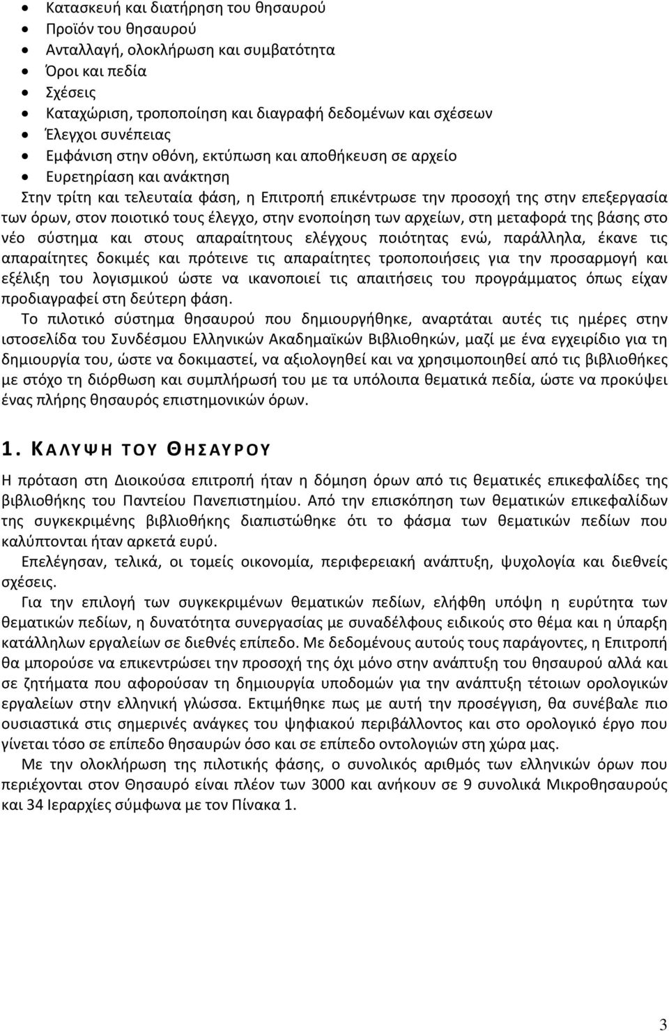 έλεγχο, στην ενοποίηση των αρχείων, στη μεταφορά της βάσης στο νέο σύστημα και στους απαραίτητους ελέγχους ποιότητας ενώ, παράλληλα, έκανε τις απαραίτητες δοκιμές και πρότεινε τις απαραίτητες