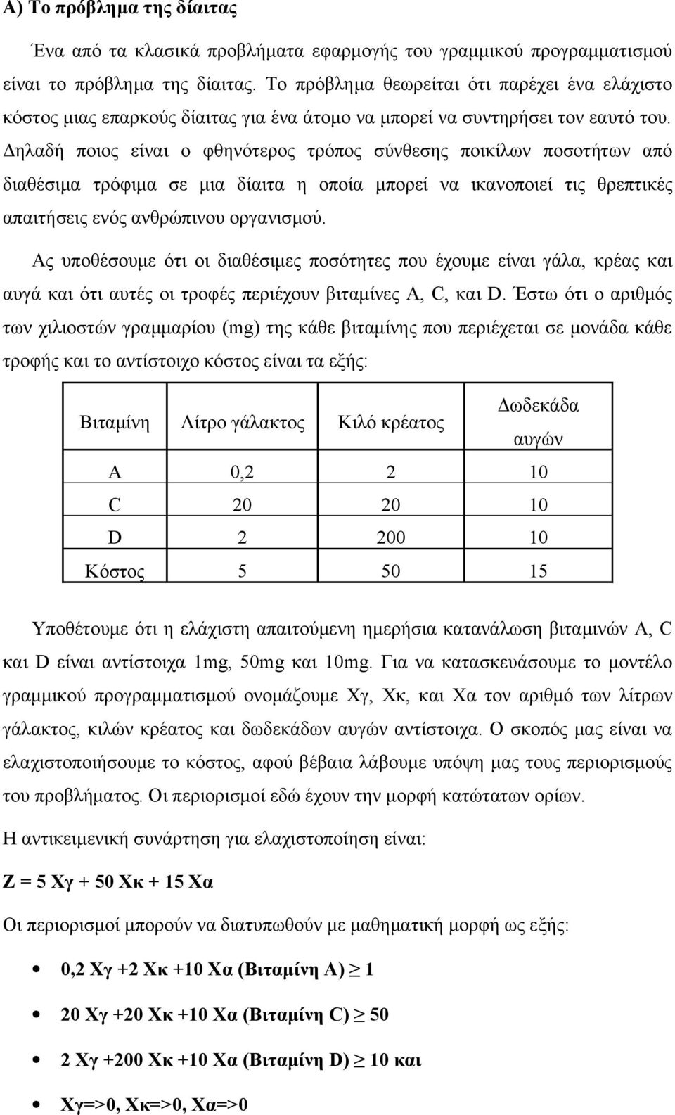 Δηλαδή ποιος είναι ο φθηνότερος τρόπος σύνθεσης ποικίλων ποσοτήτων από διαθέσιμα τρόφιμα σε μια δίαιτα η οποία μπορεί να ικανοποιεί τις θρεπτικές απαιτήσεις ενός ανθρώπινου οργανισμού.