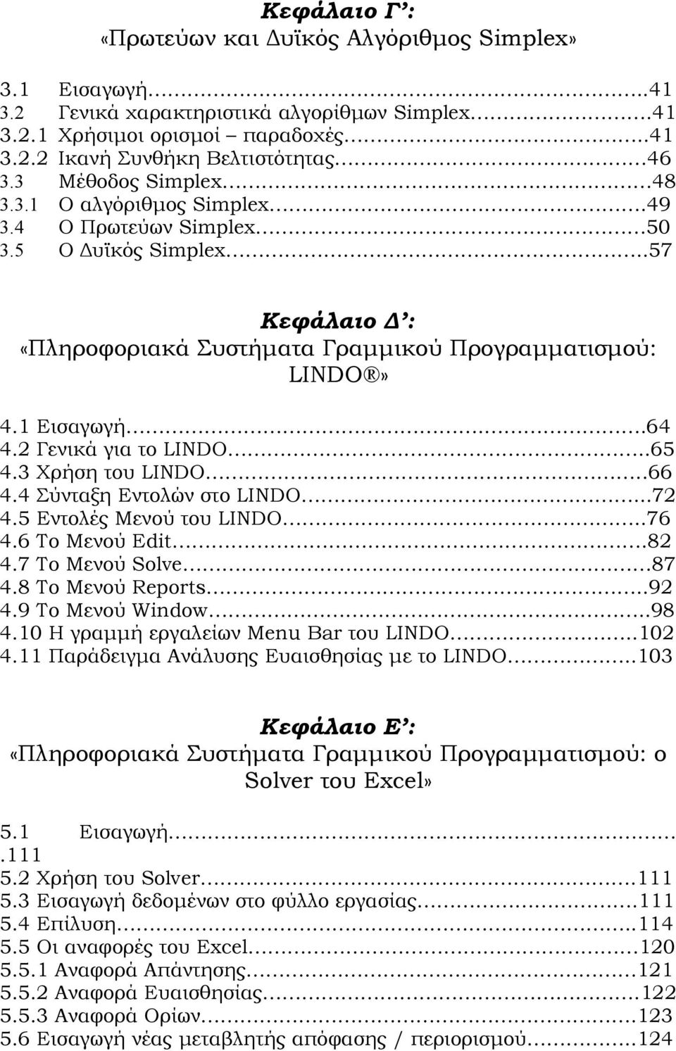 1 Εισαγωγή..64 4.2 Γενικά για το LINDO..65 4.3 Χρήση του LINDO..66 4.4 Σύνταξη Εντολών στο LINDO...72 4.5 Εντολές Μενού του LINDO..76 4.6 Το Μενού Edit.82 4.7 Το Μενού Solve 87 4.8 Το Μενού Reports.