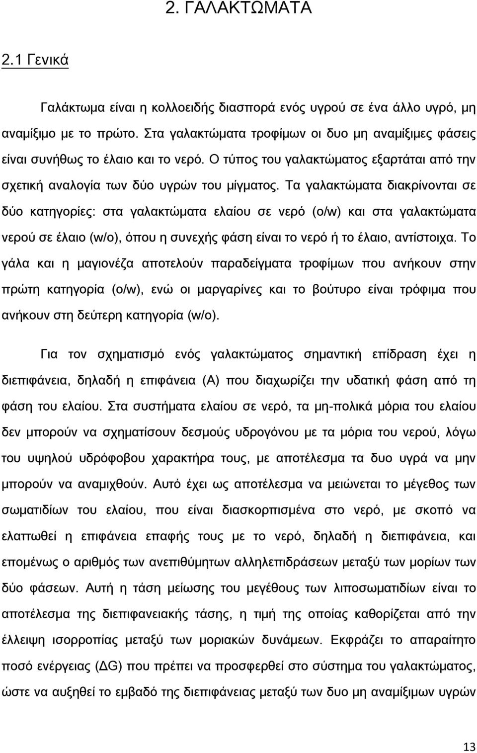 Σα γαλακτώματα διακρίνονται σε δύο κατηγορίες: στα γαλακτώματα ελαίου σε νερό (o/w) και στα γαλακτώματα νερού σε έλαιο (w/o), όπου η συνεχής φάση είναι το νερό ή το έλαιο, αντίστοιχα.