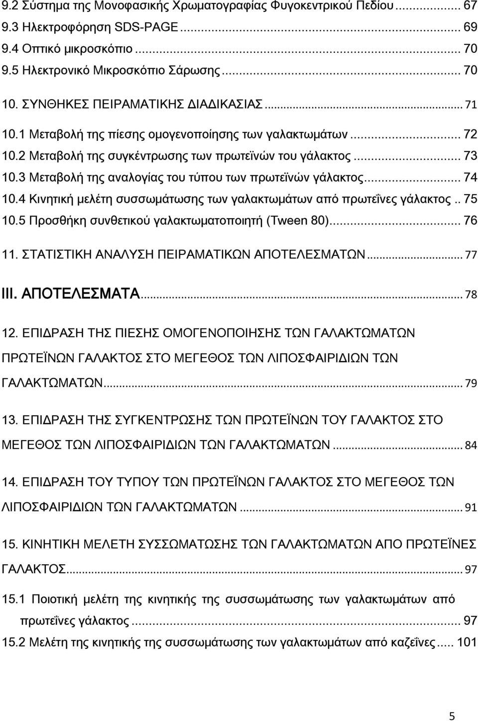 3 Μεταβολή της αναλογίας του τύπου των πρωτεϊνών γάλακτος... 74 10.4 Κινητική μελέτη συσσωμάτωσης των γαλακτωμάτων από πρωτεΐνες γάλακτος.. 75 10.5 Προσθήκη συνθετικού γαλακτωματοποιητή (Tween 80).