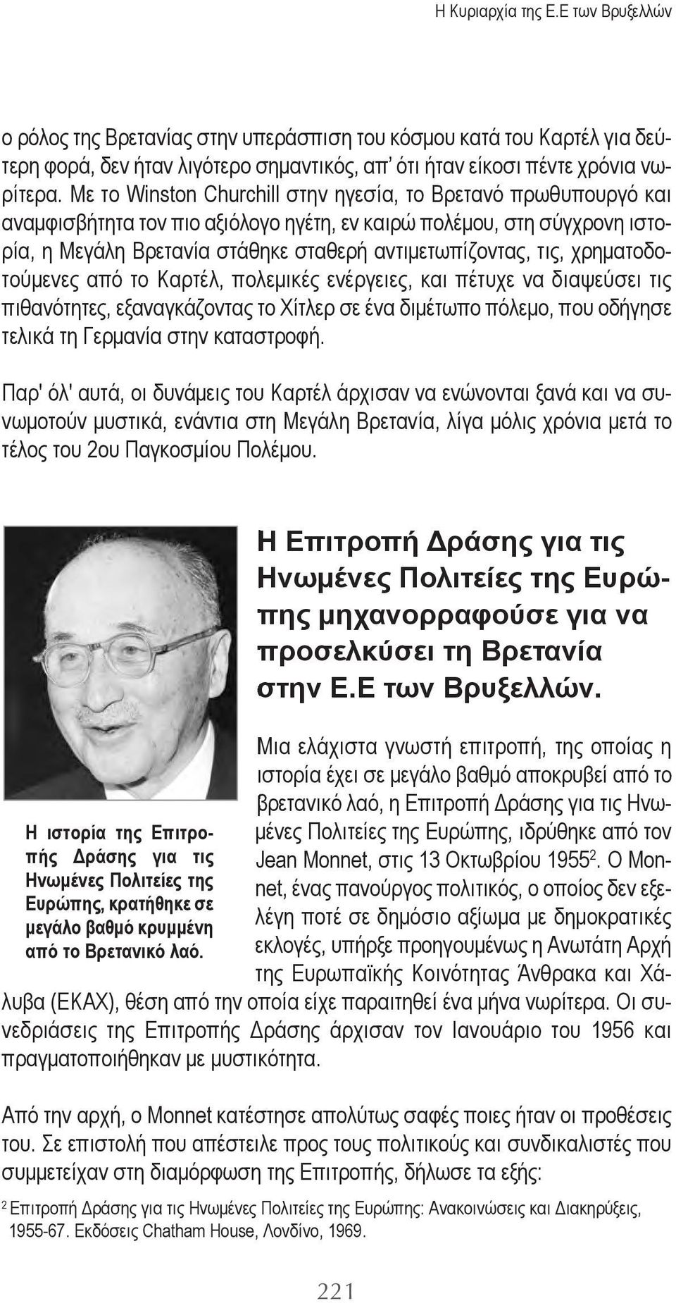 χρηματοδοτούμενες από το Καρτέλ, πολεμικές ενέργειες, και πέτυχε να διαψεύσει τις πιθανότητες, εξαναγκάζοντας το Χίτλερ σε ένα διμέτωπο πόλεμο, που οδήγησε τελικά τη Γερμανία στην καταστροφή.