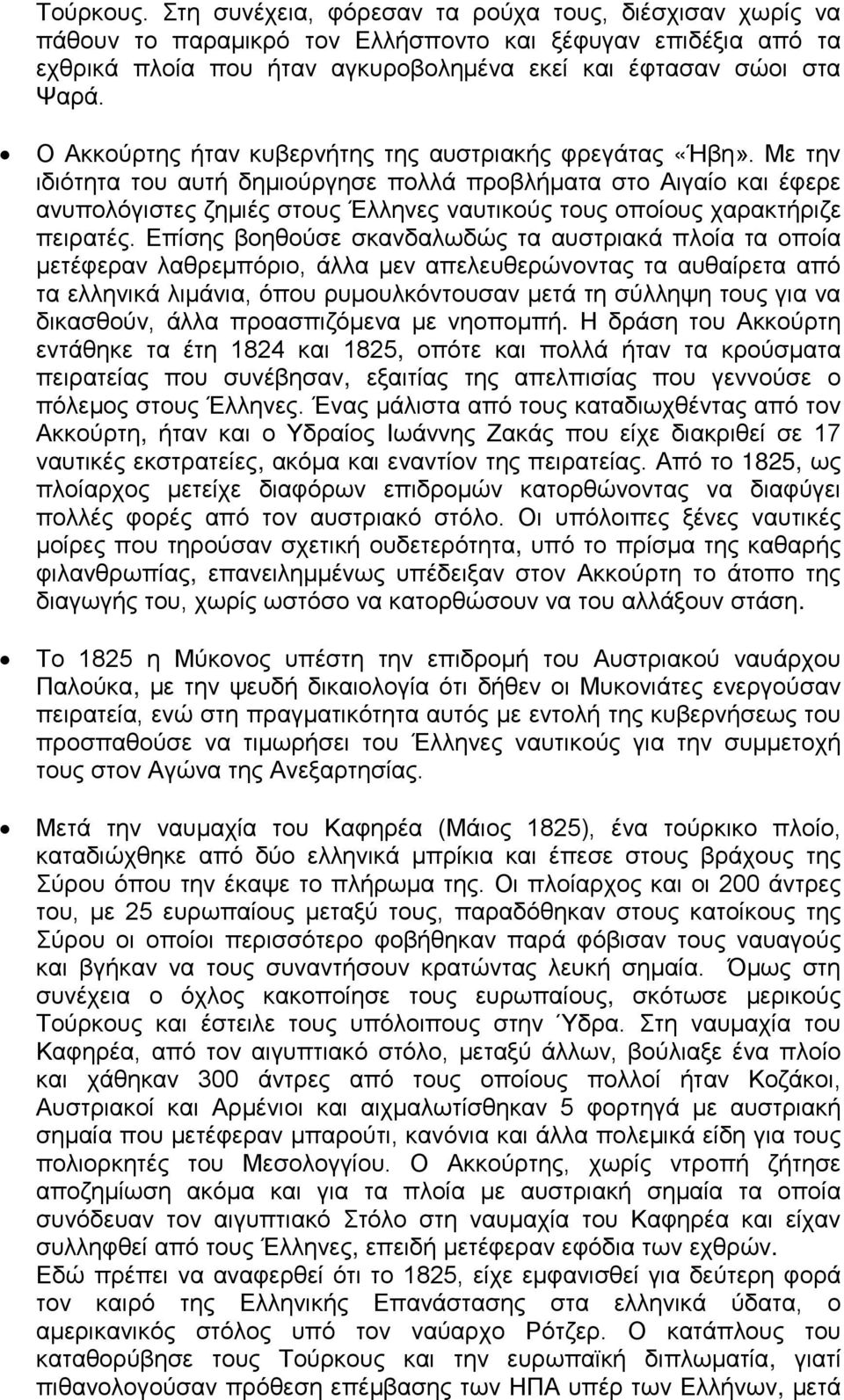 Με την ιδιότητα του αυτή δημιούργησε πολλά προβλήματα στο Αιγαίο και έφερε ανυπολόγιστες ζημιές στους Έλληνες ναυτικούς τους οποίους χαρακτήριζε πειρατές.