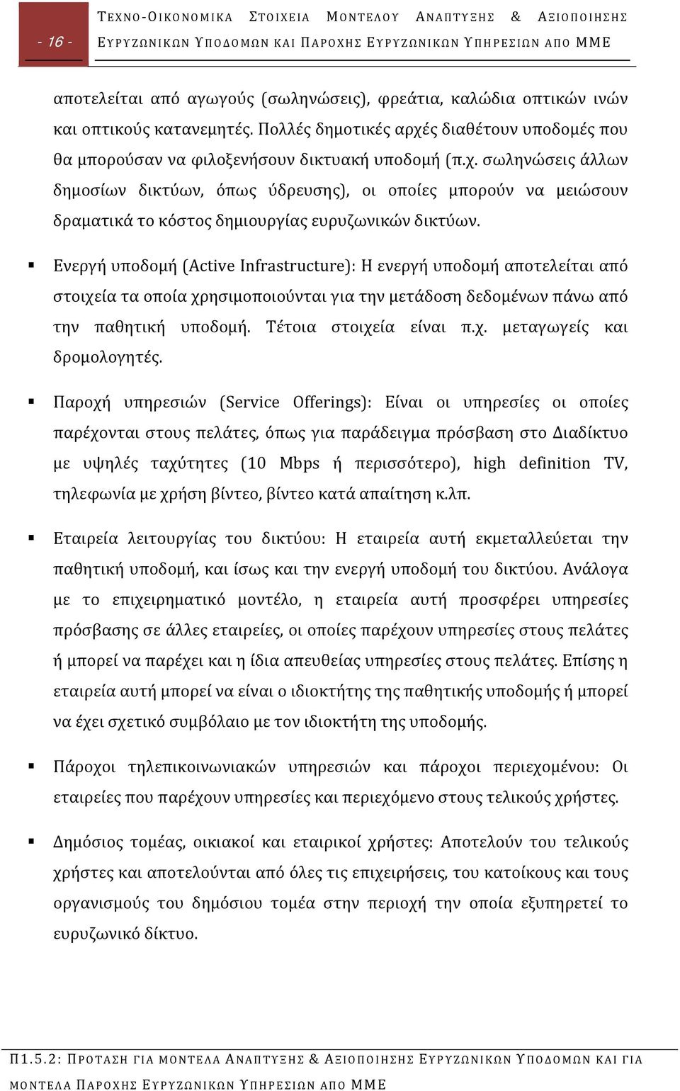 Ενεργή υποδομή (Active Infrastructure): Η ενεργή υποδομή αποτελείται από στοιχεία τα οποία χρησιμοποιούνται για την μετάδοση δεδομένων πάνω από την παθητική υποδομή. Τέτοια στοιχεία είναι π.χ. μεταγωγείς και δρομολογητές.