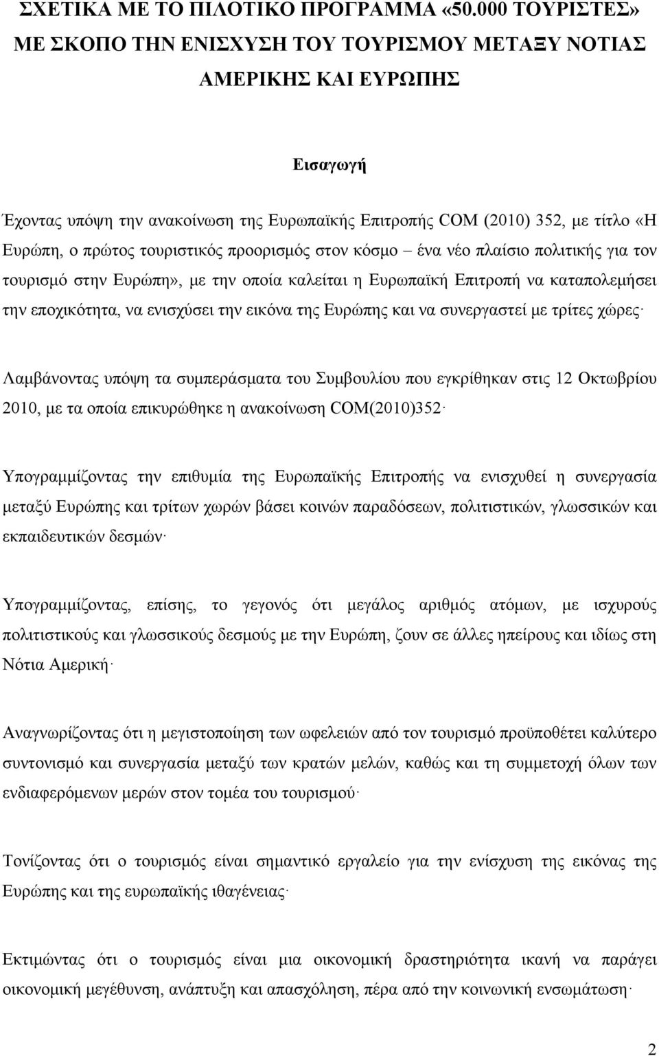 τουριστικός προορισμός στον κόσμο ένα νέο πλαίσιο πολιτικής για τον τουρισμό στην Ευρώπη», με την οποία καλείται η Ευρωπαϊκή Επιτροπή να καταπολεμήσει την εποχικότητα, να ενισχύσει την εικόνα της