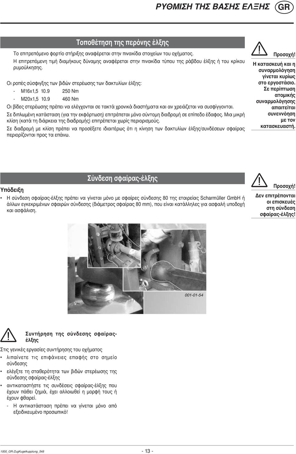 9 250 Nm - M20x1,5 10.9 460 Nm Οι βίδες στερέωσης πρέπει να ελέγχονται σε τακτά χρονικά διαστήματα και αν χρειάζεται να συσφίγγονται.