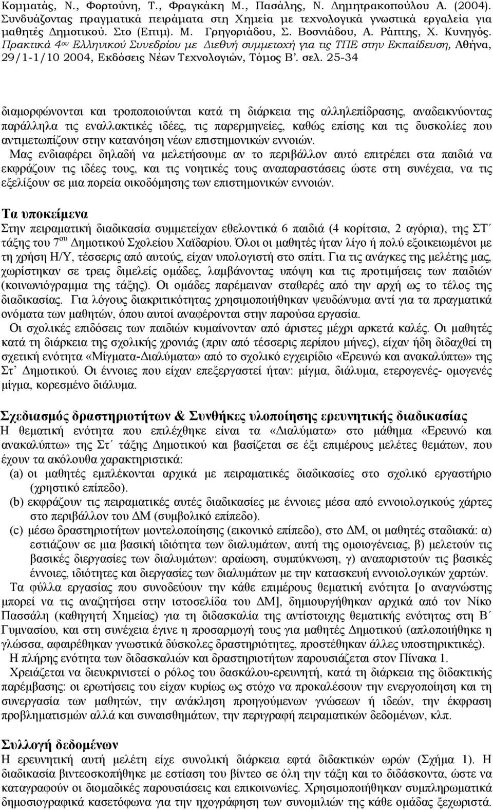 Μας ενδιαφέρει δηλαδή να μελετήσουμε αν το περιβάλλον αυτό επιτρέπει στα παιδιά να εκφράζουν τις ιδέες τους, και τις νοητικές τους αναπαραστάσεις ώστε στη συνέχεια, να τις εξελίξουν σε μια πορεία