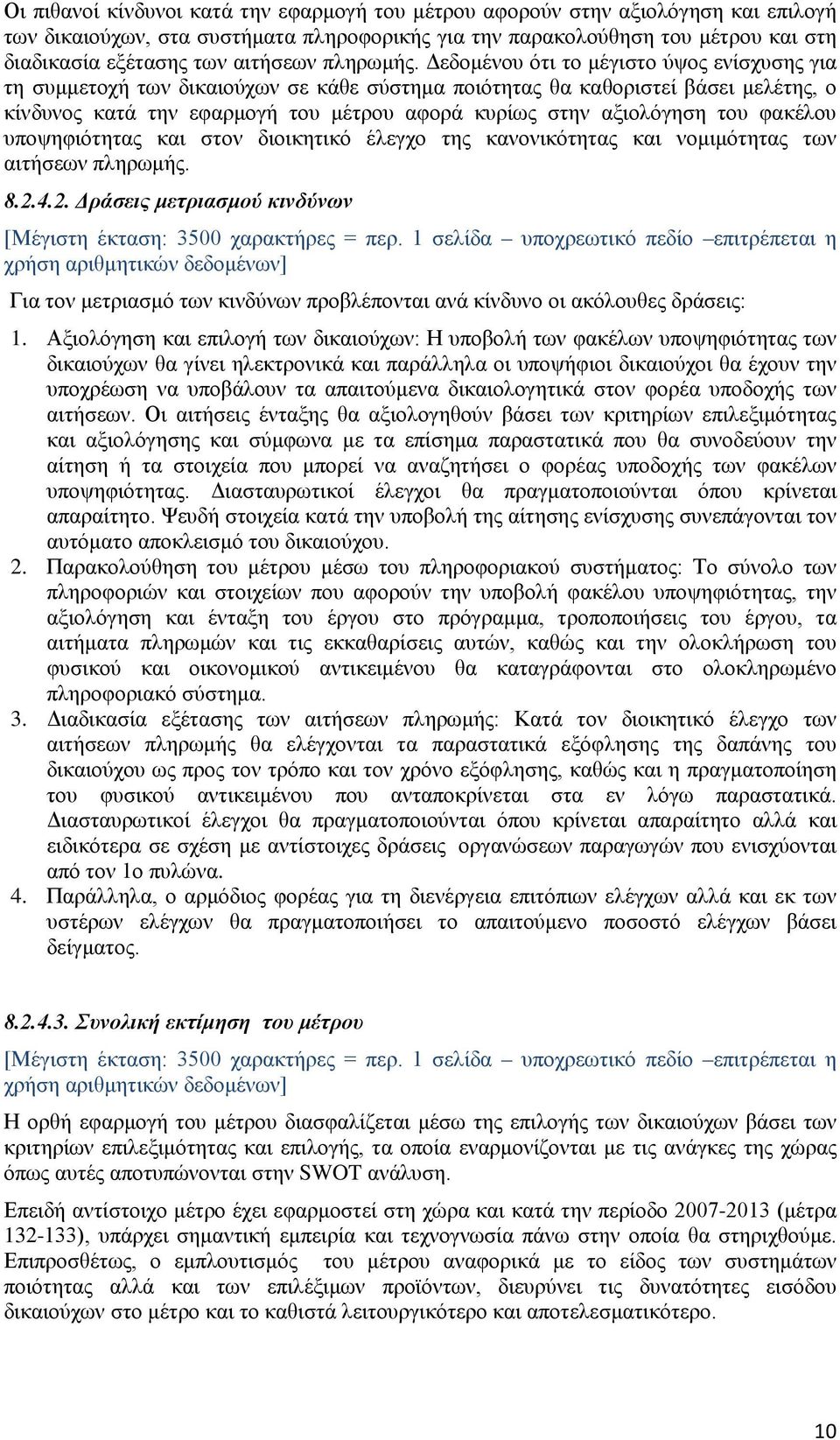 Δεδομένου ότι το μέγιστο ύψος ενίσχυσης για τη συμμετοχή των δικαιούχων σε κάθε σύστημα ποιότητας θα καθοριστεί βάσει μελέτης, ο κίνδυνος κατά την εφαρμογή του μέτρου αφορά κυρίως στην αξιολόγηση του