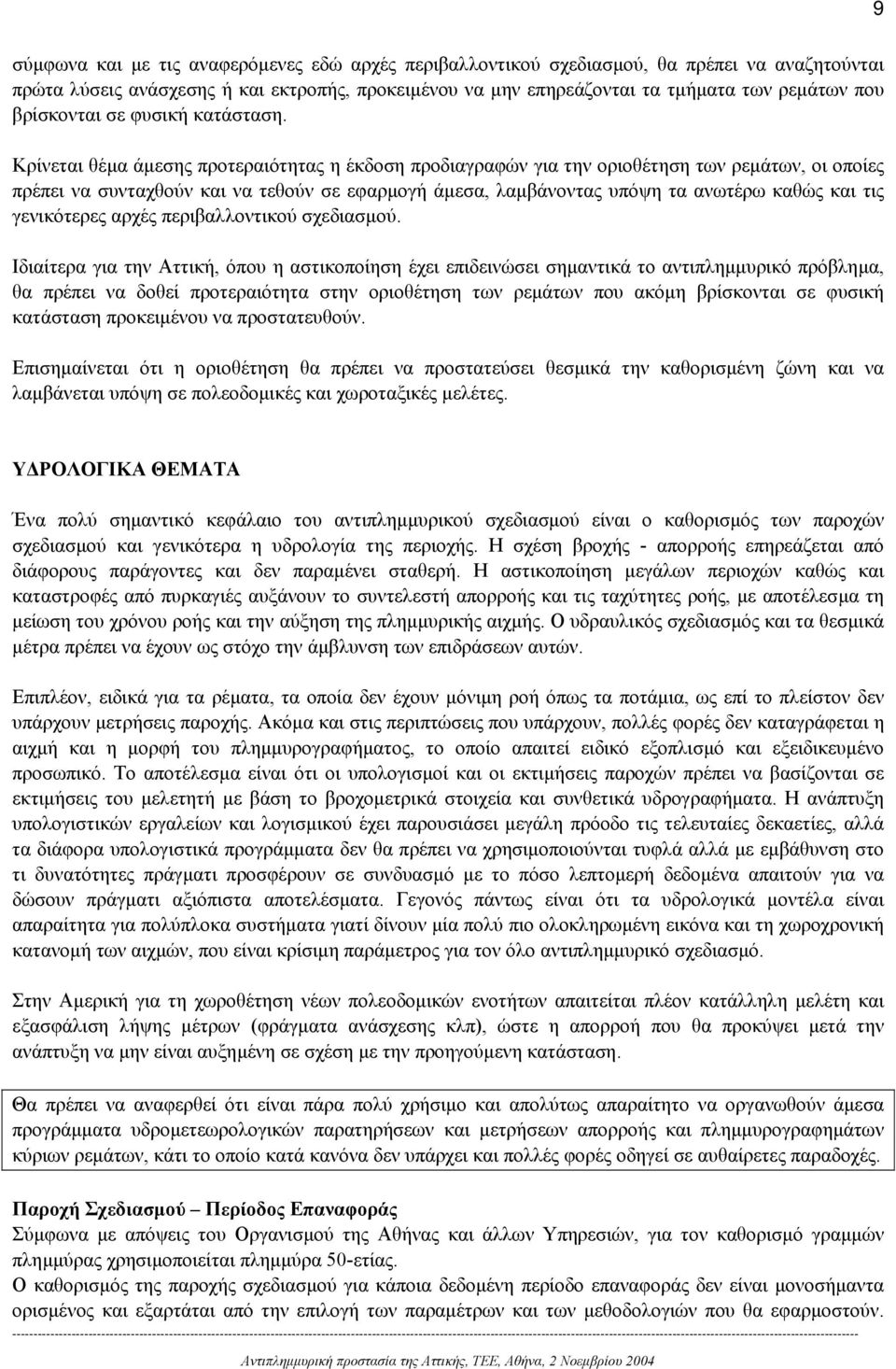 Κρίνεται θέµα άµεσης προτεραιότητας η έκδοση προδιαγραφών για την οριοθέτηση των ρεµάτων, οι οποίες πρέπει να συνταχθούν και να τεθούν σε εφαρµογή άµεσα, λαµβάνοντας υπόψη τα ανωτέρω καθώς και τις