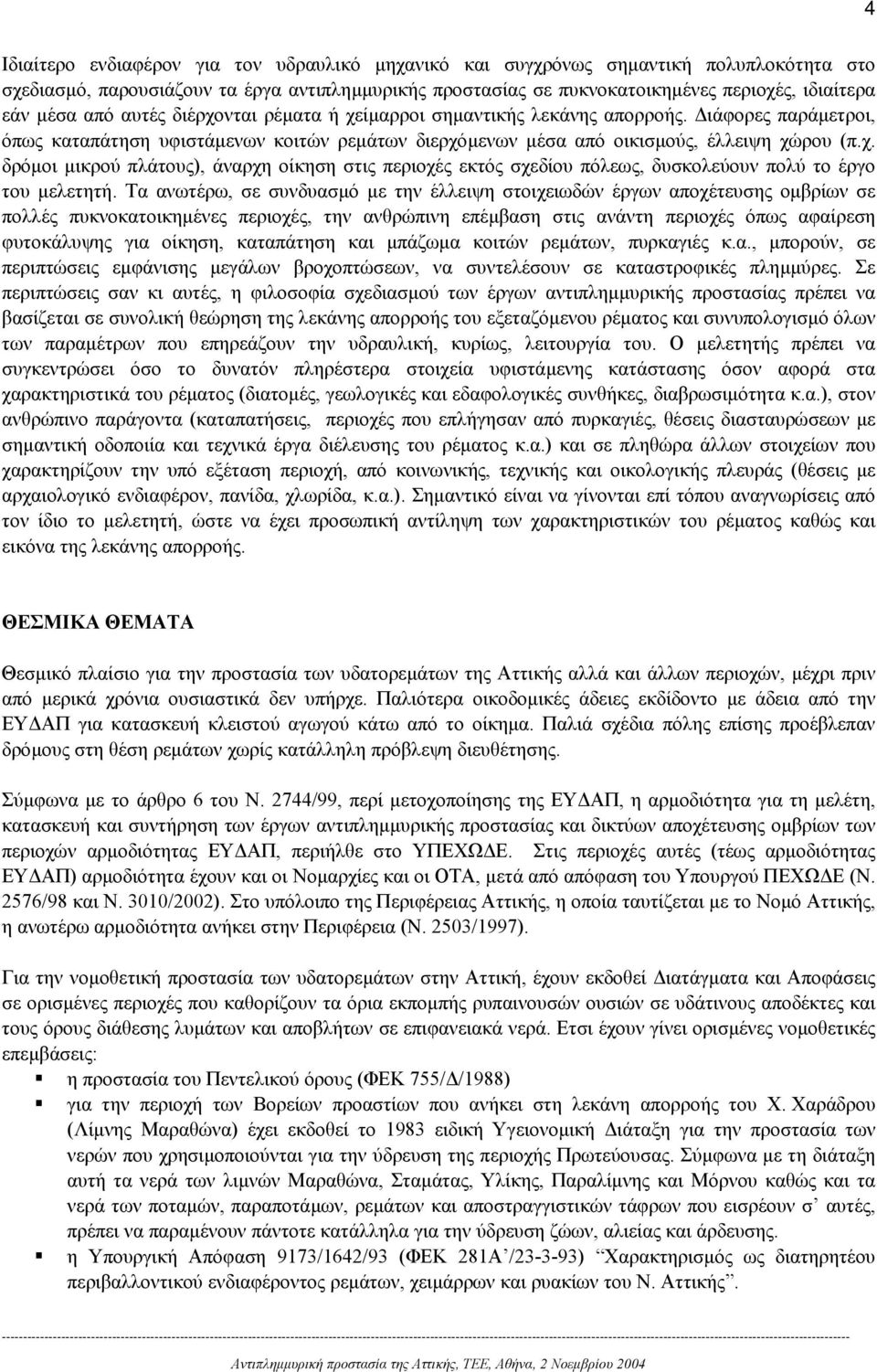 Τα ανωτέρω, σε συνδυασµό µε την έλλειψη στοιχειωδών έργων αποχέτευσης οµβρίων σε πολλές πυκνοκατοικηµένες περιοχές, την ανθρώπινη επέµβαση στις ανάντη περιοχές όπως αφαίρεση φυτοκάλυψης για οίκηση,