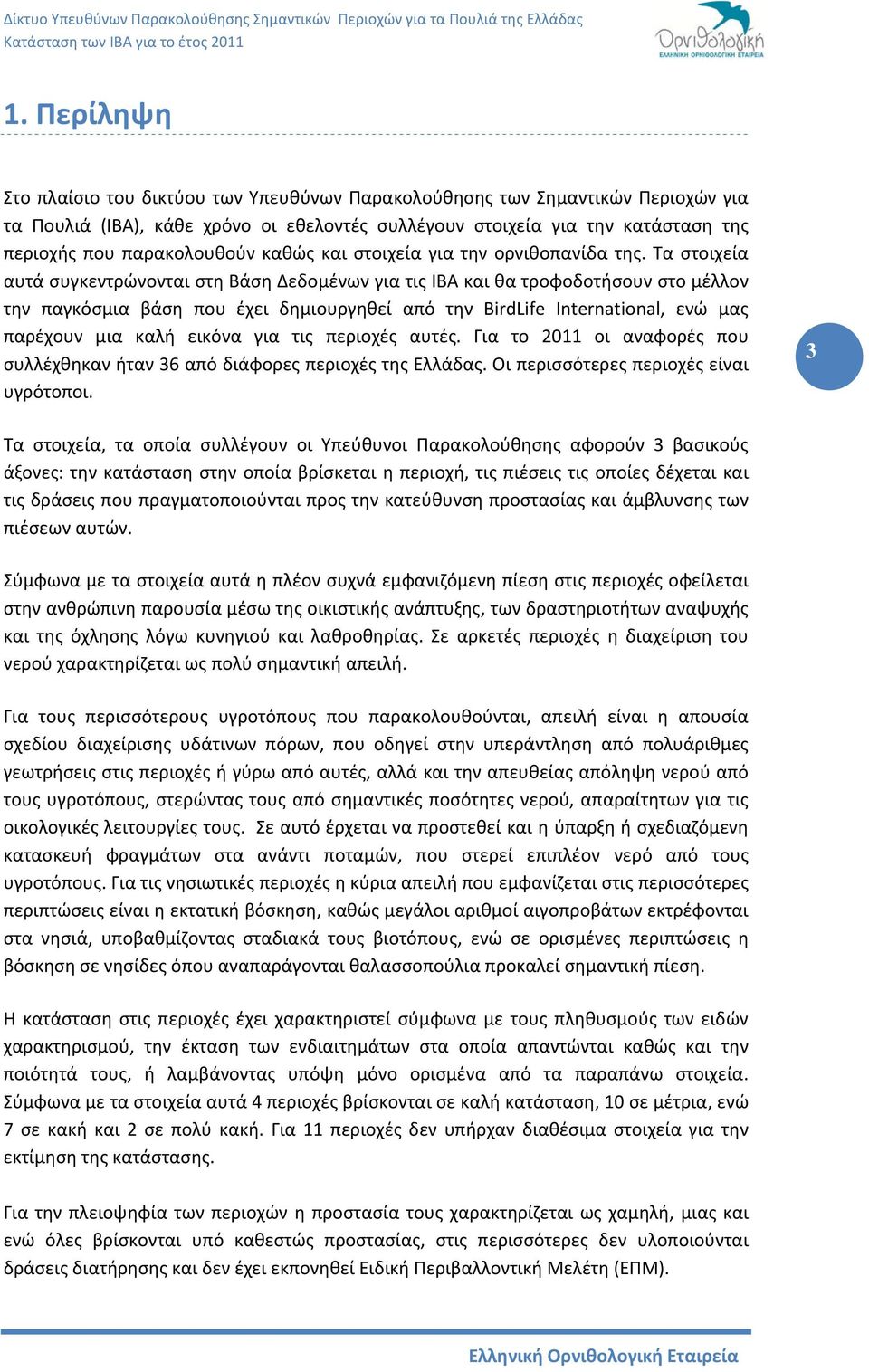 Τα στοιχεία αυτά συγκεντρώνονται στη Βάση Δεδομένων για τις ΙΒΑ και θα τροφοδοτήσουν στο μέλλον την παγκόσμια βάση που έχει δημιουργηθεί από την BirdLife International, ενώ μας παρέχουν μια καλή