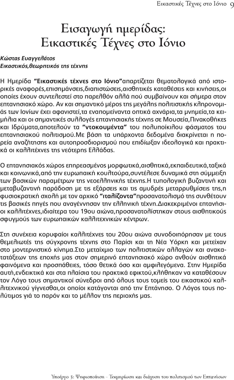 Αν και σημαντικό μέρος της μεγάλης πολιτιστικής κληρονομιάς των Ιονίων έχει αφανιστεί,τα εναπομείναντα οπτικά αχνάρια,τα μνημεία,τα κειμήλια και οι σημαντικές συλλογές επτανησιακής τέχνης σε