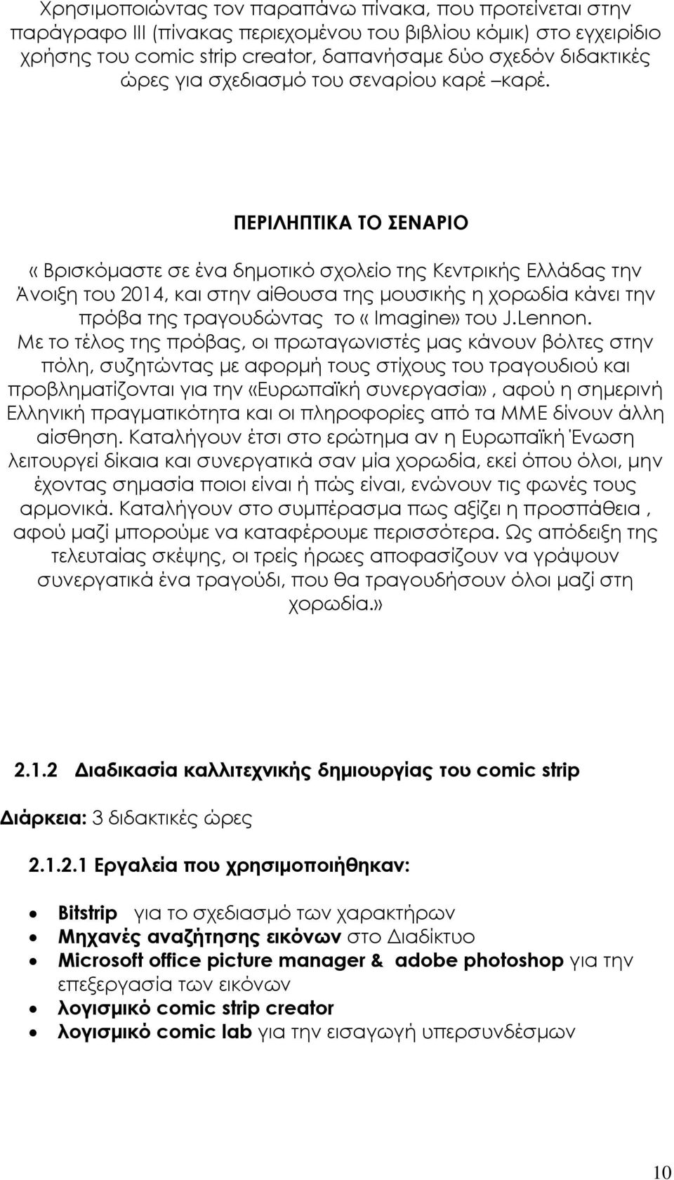 ΠΕΡΙΛΗΠΤΙΚΑ ΤΟ ΣΕΝΑΡΙΟ «Βρισκόμαστε σε ένα δημοτικό σχολείο της Κεντρικής Ελλάδας την Άνοιξη του 2014, και στην αίθουσα της μουσικής η χορωδία κάνει την πρόβα της τραγουδώντας το «Imagine» του J.