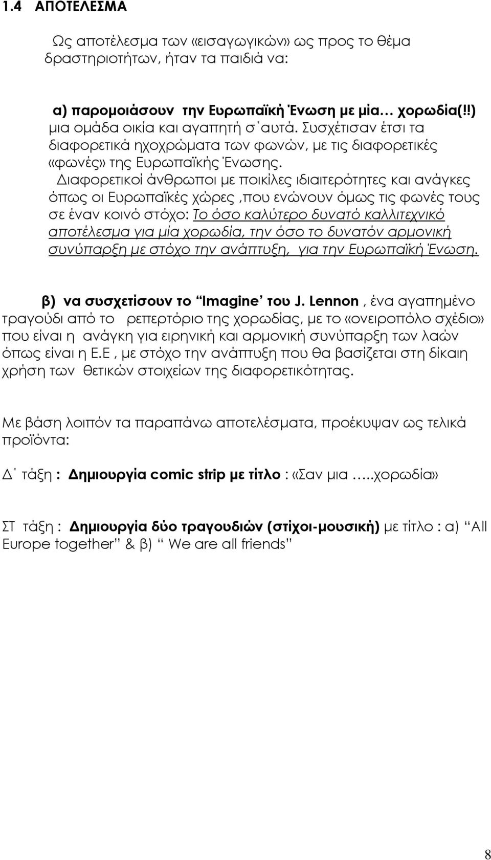 Διαφορετικοί άνθρωποι με ποικίλες ιδιαιτερότητες και ανάγκες όπως οι Ευρωπαϊκές χώρες,που ενώνουν όμως τις φωνές τους σε έναν κοινό στόχο: Το όσο καλύτερο δυνατό καλλιτεχνικό αποτέλεσμα για μία