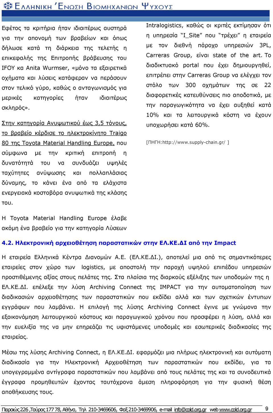 Στην κατηγορία Ανυψωτικού έως 3,5 τόνους, το βραβείο κέρδισε το ηλεκτροκίνητο Traigo 80 της Toyota Material Handling Europe, που σύμφωνα με την κριτική επιτροπή η δυνατότητά του να συνδυάζει υψηλές