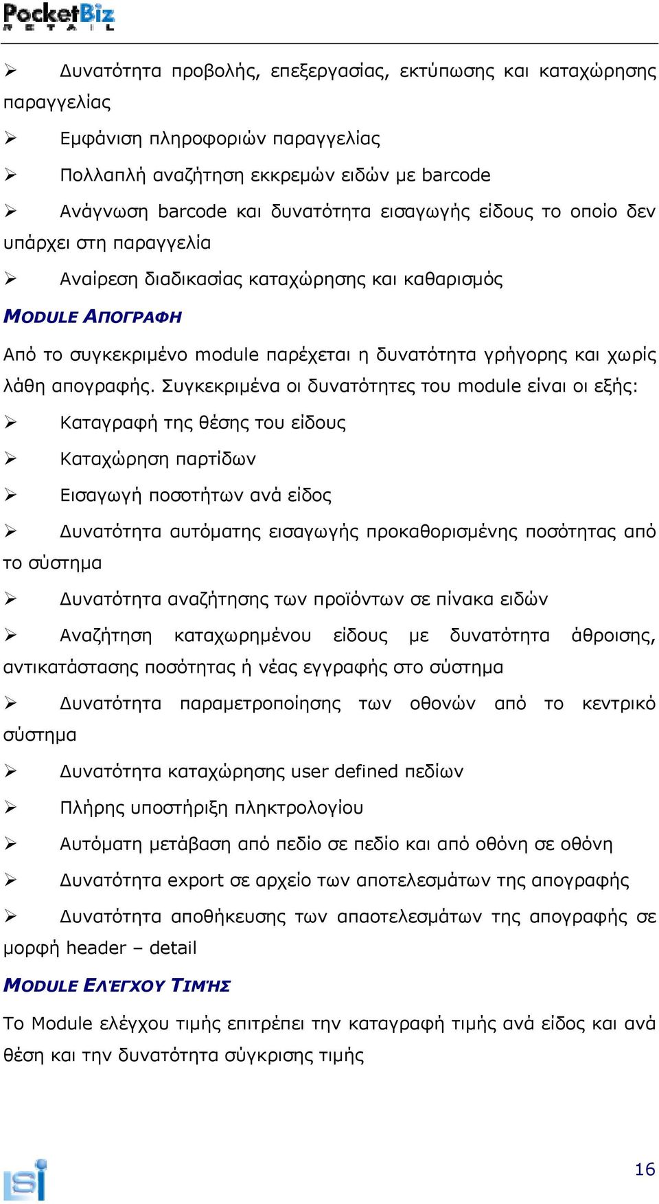 Συγκεκριμένα οι δυνατότητες του module είναι οι εξής: Καταγραφή της θέσης του είδους Καταχώρηση παρτίδων Εισαγωγή ποσοτήτων ανά είδος Δυνατότητα αυτόματης εισαγωγής προκαθορισμένης ποσότητας από το