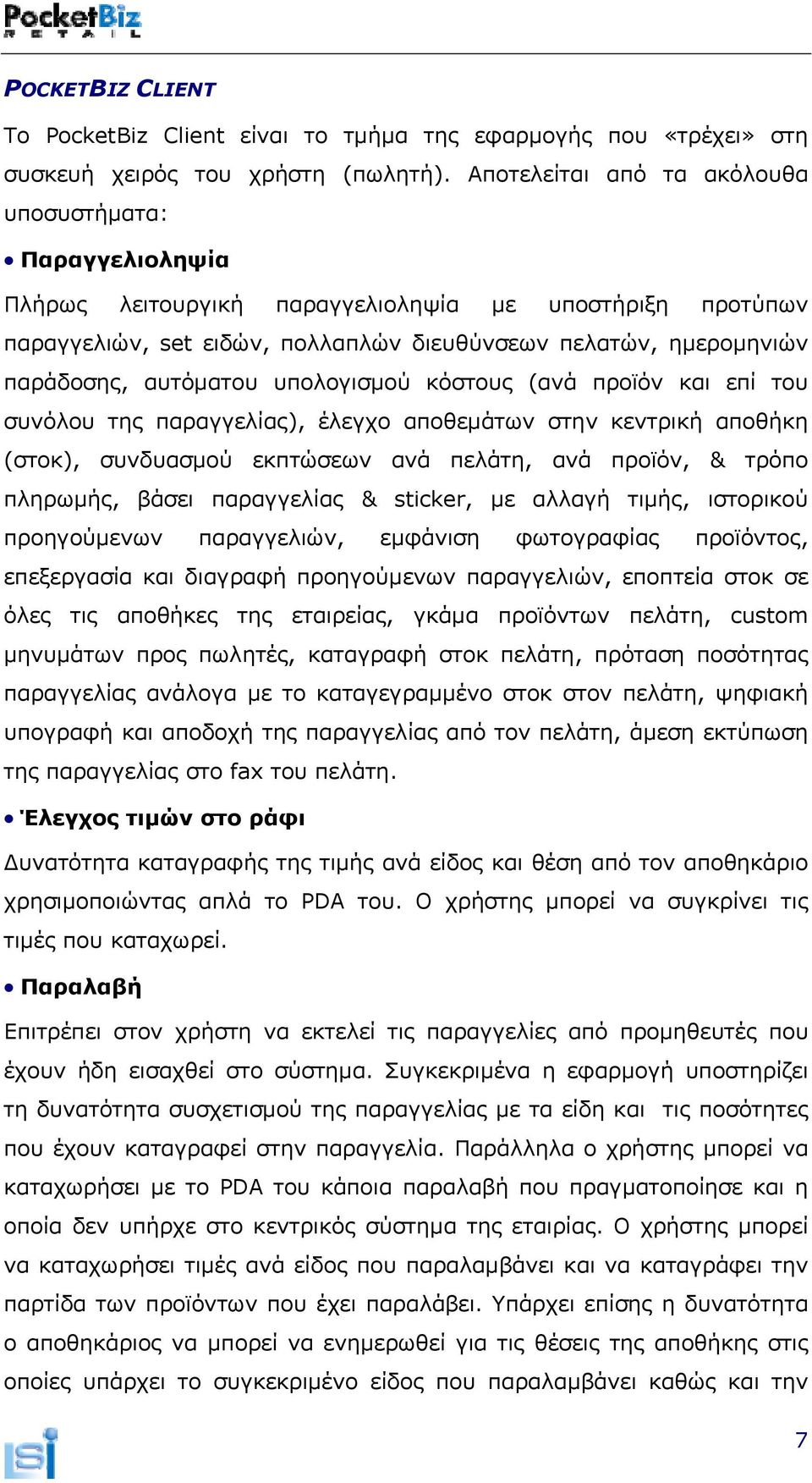 αυτόματου υπολογισμού κόστους (ανά προϊόν και επί του συνόλου της παραγγελίας), έλεγχο αποθεμάτων στην κεντρική αποθήκη (στοκ), συνδυασμού εκπτώσεων ανά πελάτη, ανά προϊόν, & τρόπο πληρωμής, βάσει