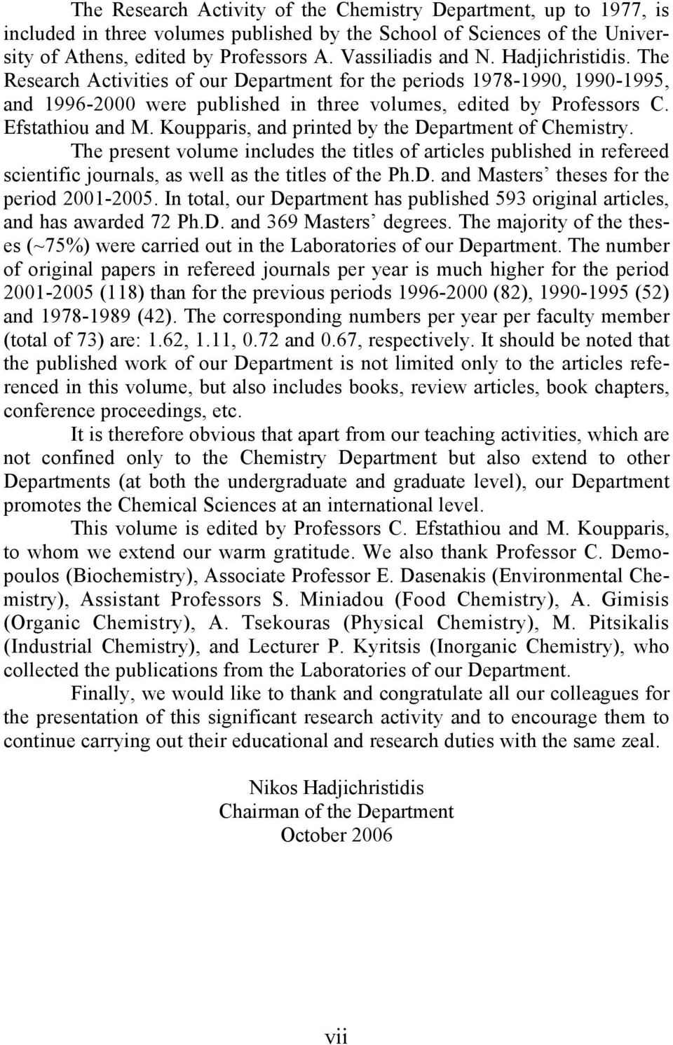 Koupparis, and printed by the Department of Chemistry. The present volume includes the titles of articles published in refereed scientific journals, as well as the titles of the Ph.D. and Masters theses for the period 2001-2005.