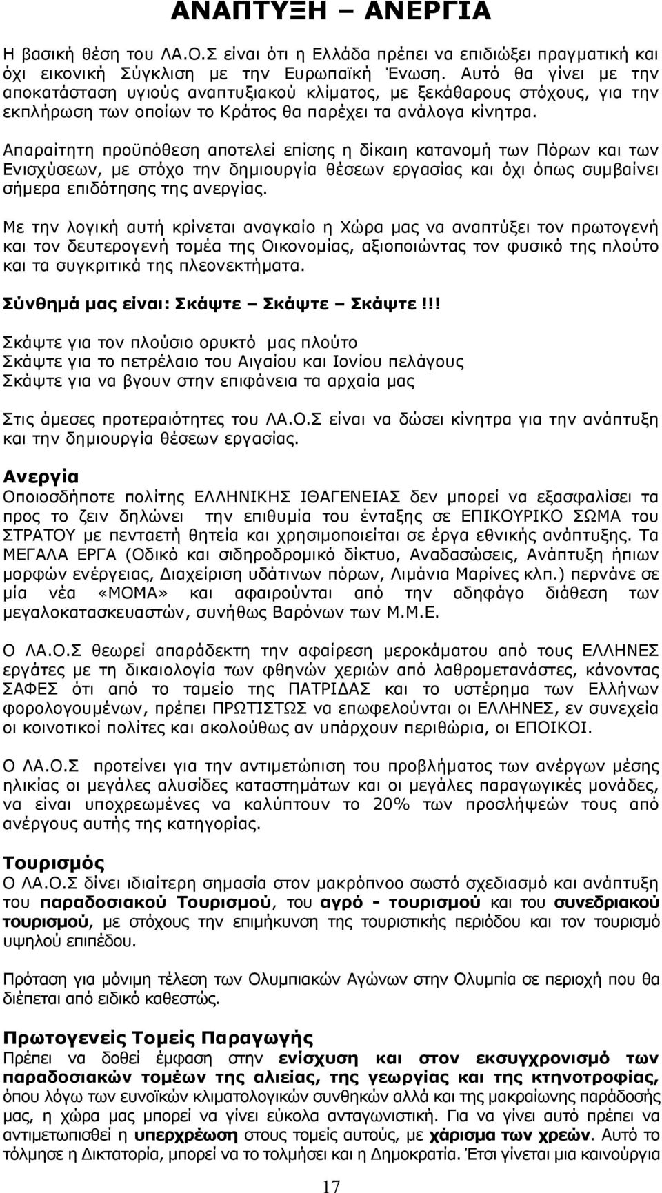 Απαραίτητη προϋπόθεση αποτελεί επίσης η δίκαιη κατανομή των Πόρων και των Ενισχύσεων, με στόχο την δημιουργία θέσεων εργασίας και όχι όπως συμβαίνει σήμερα επιδότησης της ανεργίας.