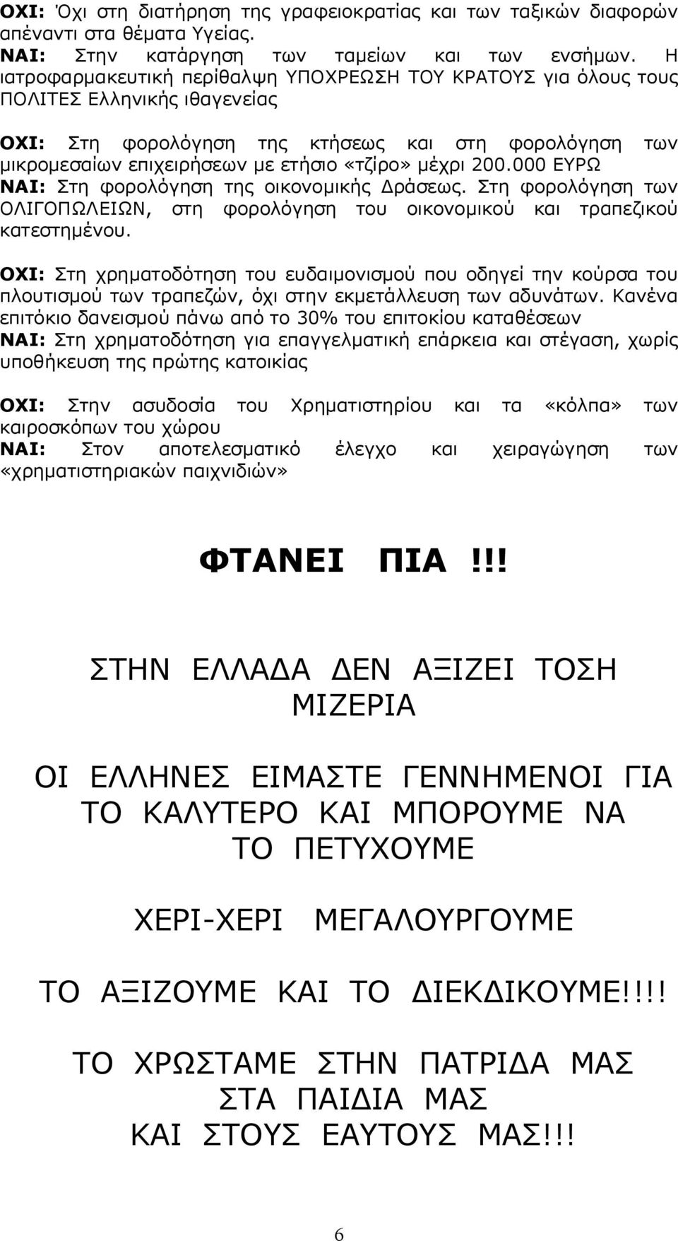 μέχρι 200.000 ΕΥΡΩ ΝΑΙ: Στη φορολόγηση της οικονομικής Δράσεως. Στη φορολόγηση των ΟΛΙΓΟΠΩΛΕΙΩΝ, στη φορολόγηση του οικονομικού και τραπεζικού κατεστημένου.