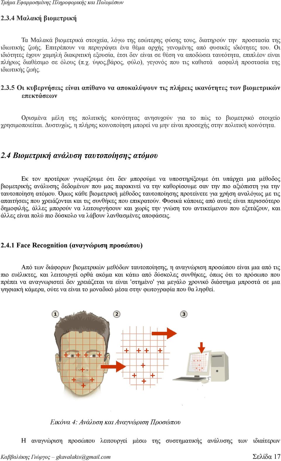 Οι ιδιότητες έχουν χαμηλή διακριτική εξουσία, έτσι δεν είναι σε θέση να αποδώσει ταυτότητα, επιπλέον είναι πλήρως διαθέσιμο σε όλους (π.χ. ύψος,βάρος, φύλο), γεγονός που τις καθιστά ασφαλή προστασία της ιδιωτικής ζωής.