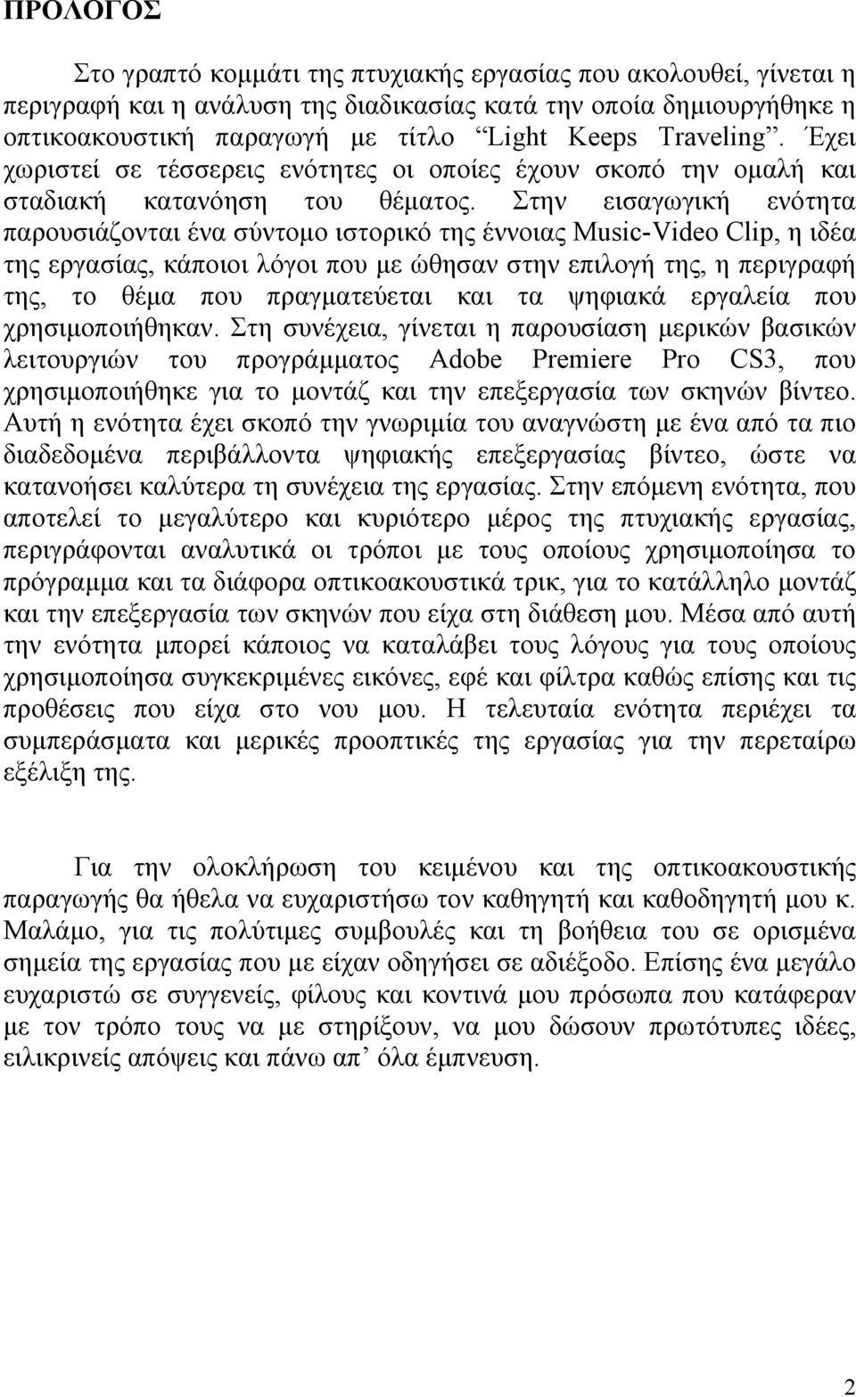 Στην εισαγωγική ενότητα παρουσιάζονται ένα σύντομο ιστορικό της έννοιας Music-Video Clip, η ιδέα της εργασίας, κάποιοι λόγοι που με ώθησαν στην επιλογή της, η περιγραφή της, το θέμα που πραγματεύεται