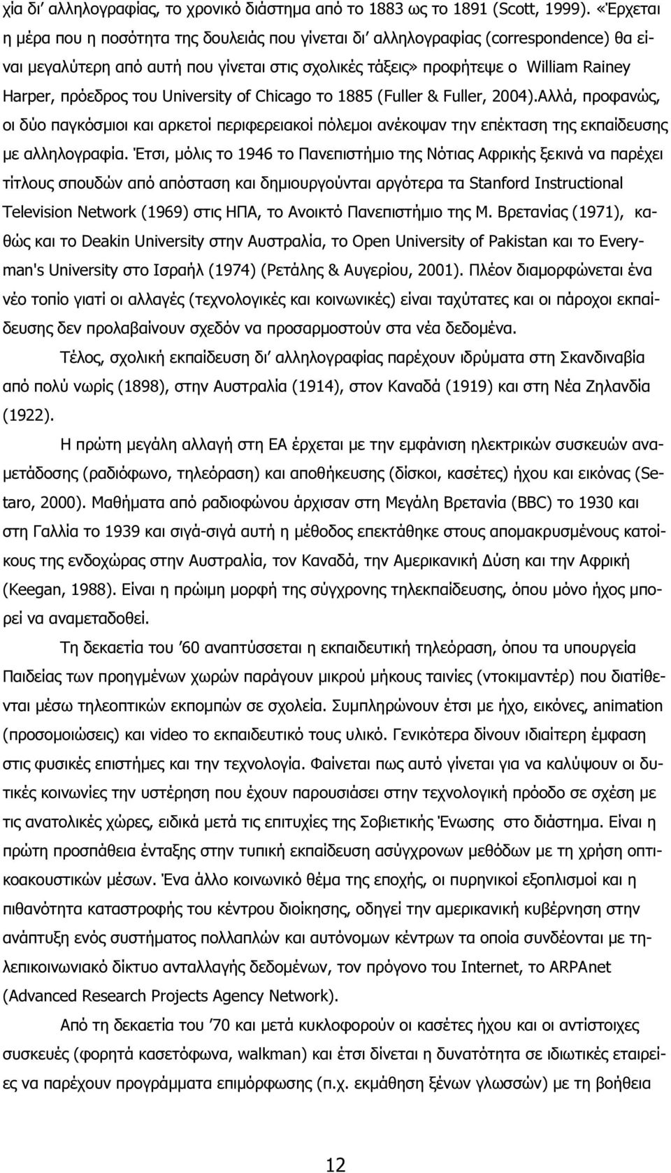 του University of Chicago το 1885 (Fuller & Fuller, 2004).Αλλά, προφανώς, οι δύο παγκόσµιοι και αρκετοί περιφερειακοί πόλεµοι ανέκοψαν την επέκταση της εκπαίδευσης µε αλληλογραφία.