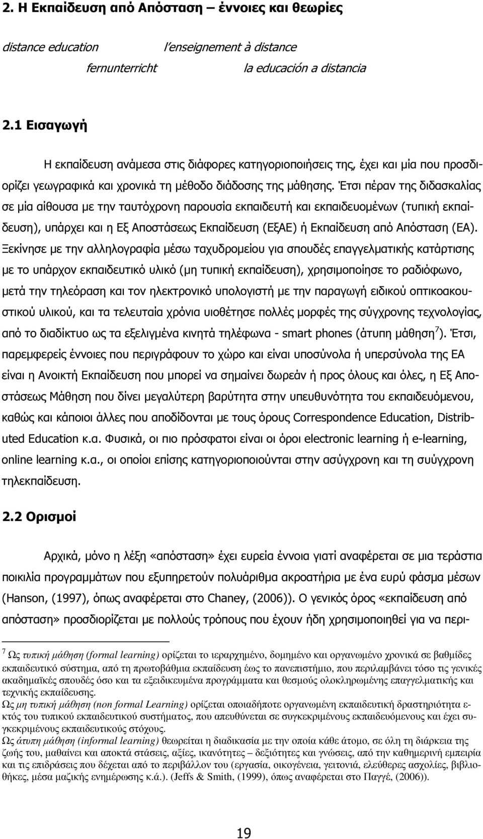 Έτσι πέραν της διδασκαλίας σε µία αίθουσα µε την ταυτόχρονη παρουσία εκπαιδευτή και εκπαιδευοµένων (τυπική εκπαίδευση), υπάρχει και η Εξ Αποστάσεως Εκπαίδευση (ΕξΑΕ) ή Εκπαίδευση από Απόσταση (ΕΑ).