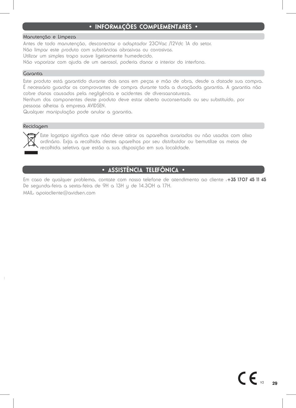 Garantia Este produto está garantido durante dois anos em peças e mão de obra, desde a datade sua compra. É necessário guardar os comprovantes de compra durante toda a duraçãoda garantia.