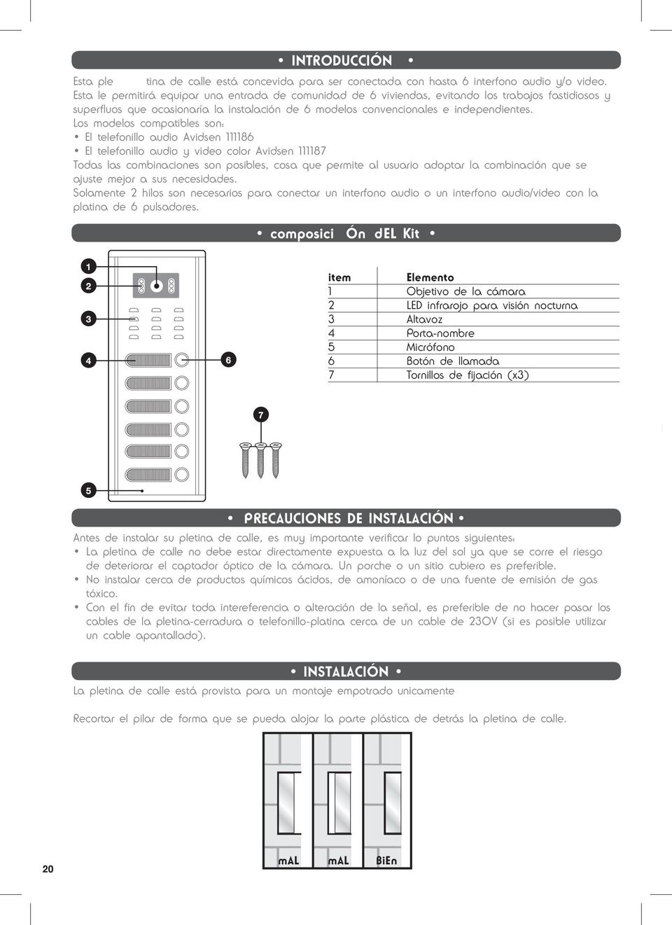 Los modelos compatibles son: El telefonillo audio Avidsen 111186 El telefonillo audio y video color Avidsen 111187 Todas las combinaciones son posibles, cosa que permite al usuario adoptar la