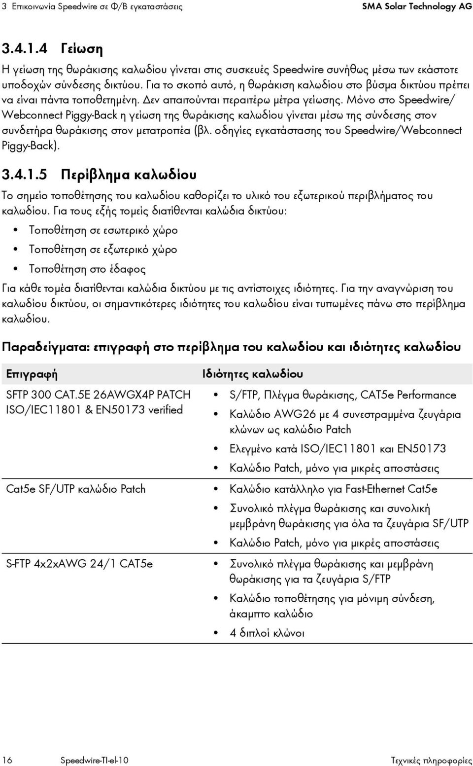 Μόνο στο Speedwire/ Webconnect Piggy-Back η γείωση της θωράκισης καλωδίου γίνεται μέσω της σύνδεσης στον συνδετήρα θωράκισης στον μετατροπέα (βλ.