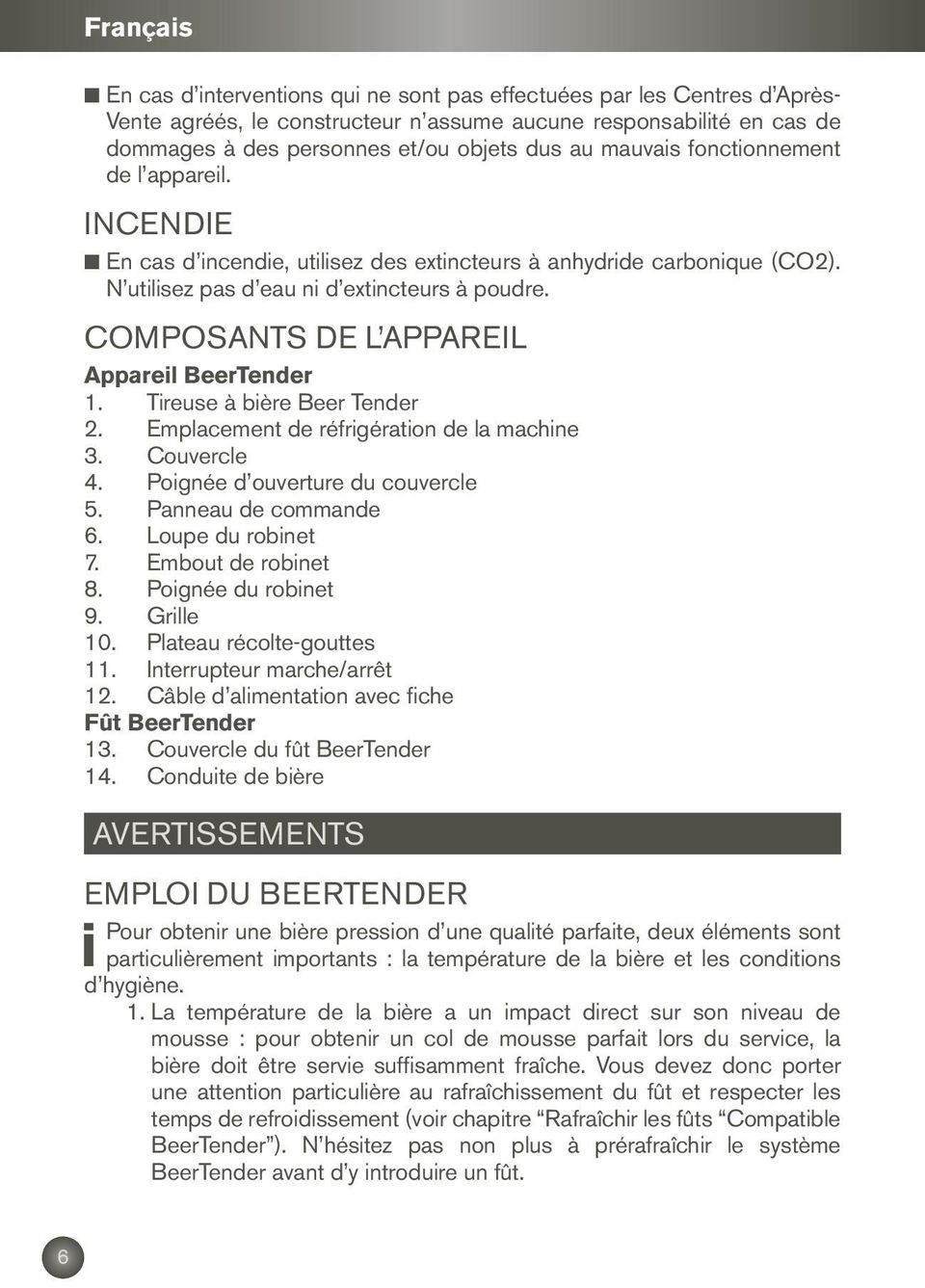 Composants de l appareil Appareil BeerTender 1. Tireuse à bière Beer Tender 2. Emplacement de réfrigération de la machine 3. Couvercle 4. Poignée d ouverture du couvercle 5. Panneau de commande 6.