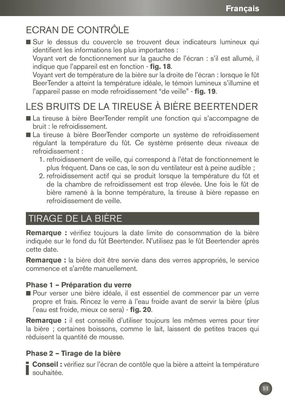 Voyant vert de température de la bière sur la droite de l écran : lorsque le fût BeerTender a atteint la température idéale, le témoin lumineux s illumine et l appareil passe en mode refroidissement