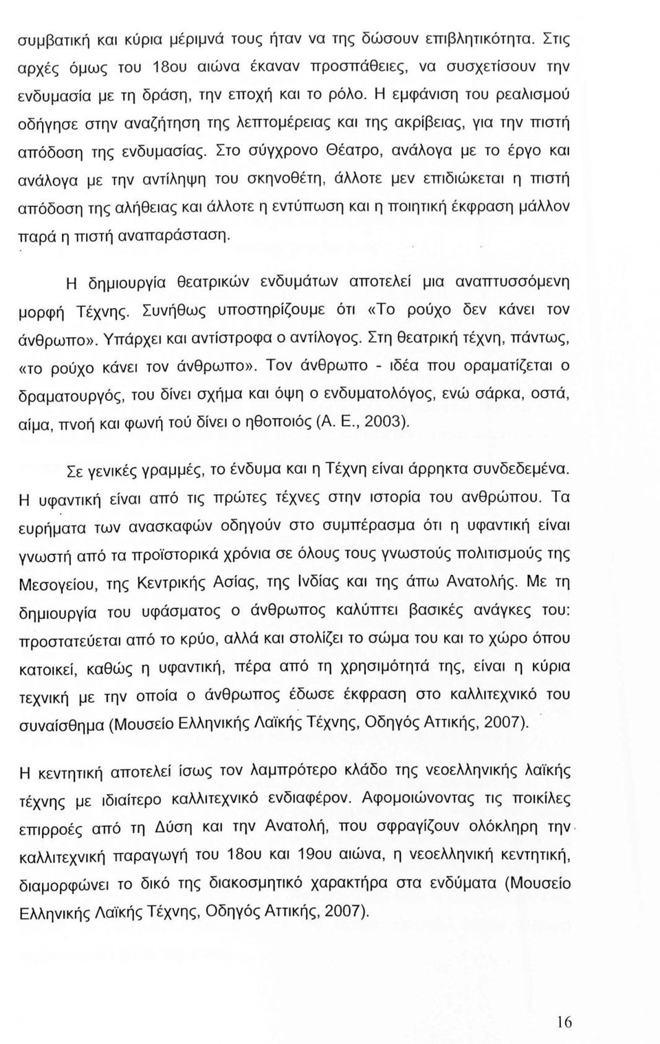 Στο σύγχρονο Θέατρο, ανάλογα με το έργο και ανάλογα με την αντίληψη του σκηνοθέτη, άλλοτε μεν επιδιώκεται η πιστή απόδοση της αλήθειας και άλλοτε η εντύπωση και η ποιητική έκφραση μάλλον παρά η πιστή