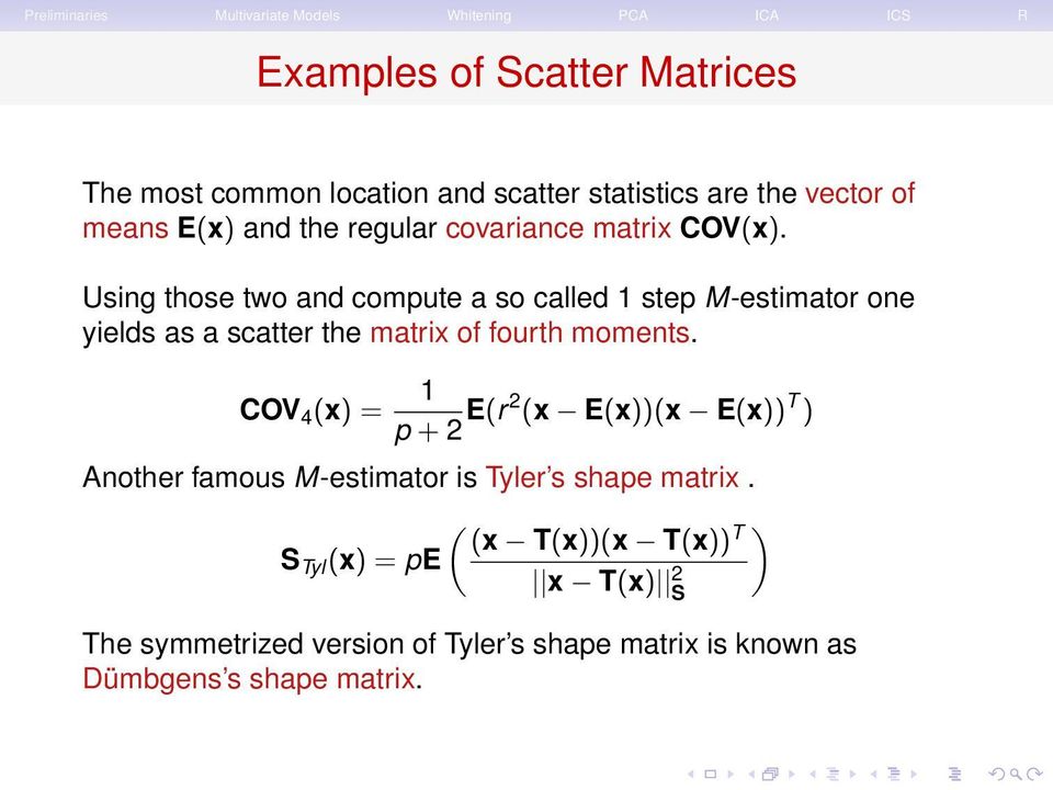 Using those two and compute a so called 1 step M-estimator one yields as a scatter the matrix of fourth moments.