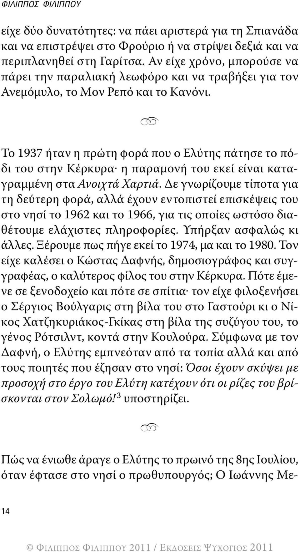 Το 1937 ήταν η πρώτη φορά που ο Ελύτης πάτησε το πόδι του στην Κέρκυρα η παραμονή του εκεί είναι καταγραμμένη στα Ανοιχτά Χαρτιά.