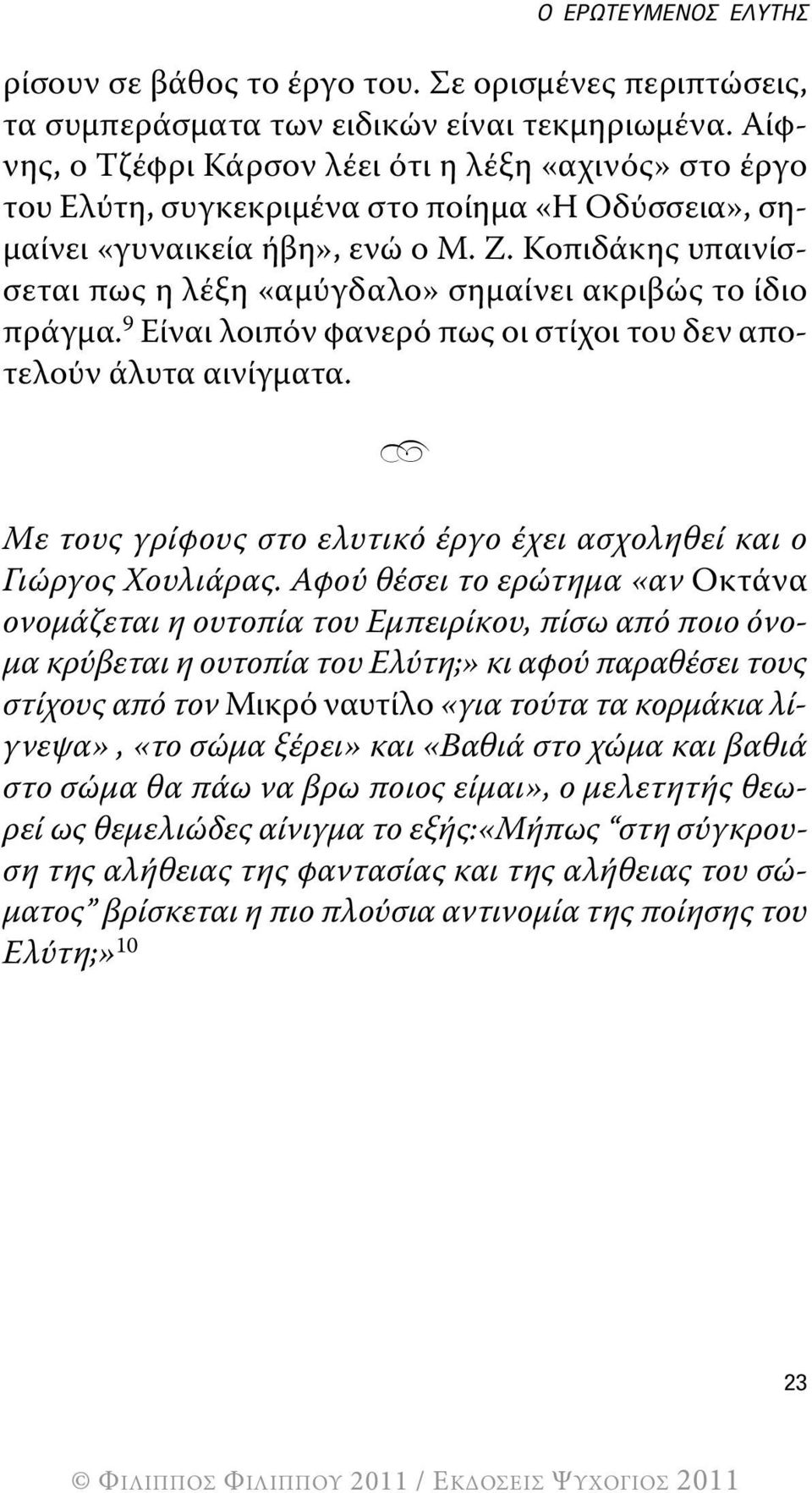 Κοπιδάκης υπαινίσσεται πως η λέξη «αμύγδαλο» σημαίνει ακριβώς το ίδιο πράγμα. 9 Είναι λοιπόν φανερό πως οι στίχοι του δεν αποτελούν άλυτα αινίγματα.