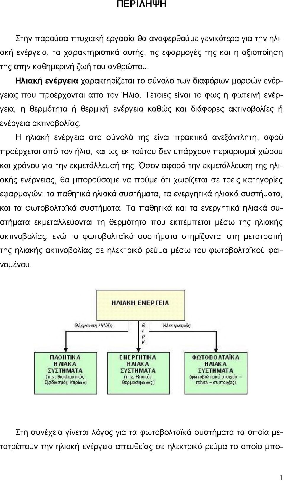 Τέτοιες είναι το φως ή φωτεινή ενέργεια, η θερμότητα ή θερμική ενέργεια καθώς και διάφορες ακτινοβολίες ή ενέργεια ακτινοβολίας.