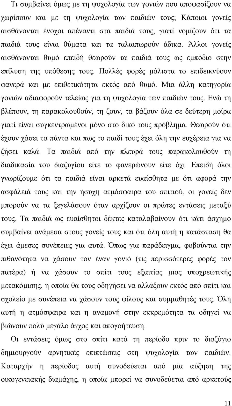 Πολλές φορές μάλιστα το επιδεικνύουν φανερά και με επιθετικότητα εκτός από θυμό. Μια άλλη κατηγορία γονιών αδιαφορούν τελείως για τη ψυχολογία των παιδιών τους.