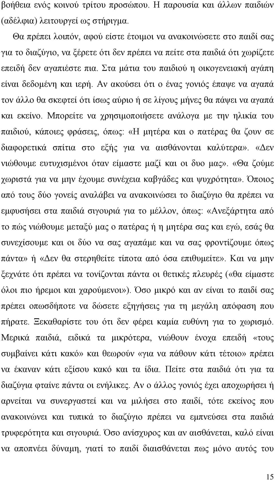 Στα μάτια του παιδιού η οικογενειακή αγάπη είναι δεδομένη και ιερή. Αν ακούσει ότι ο ένας γονιός έπαψε να αγαπά τον άλλο θα σκεφτεί ότι ίσως αύριο ή σε λίγους μήνες θα πάψει να αγαπά και εκείνο.