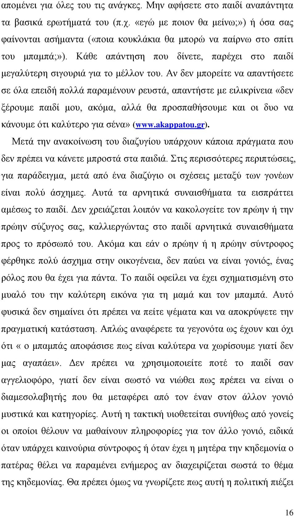 Αν δεν μπορείτε να απαντήσετε σε όλα επειδή πολλά παραμένουν ρευστά, απαντήστε με ειλικρίνεια «δεν ξέρουμε παιδί μου, ακόμα, αλλά θα προσπαθήσουμε και οι δυο να κάνουμε ότι καλύτερο για σένα» (www.