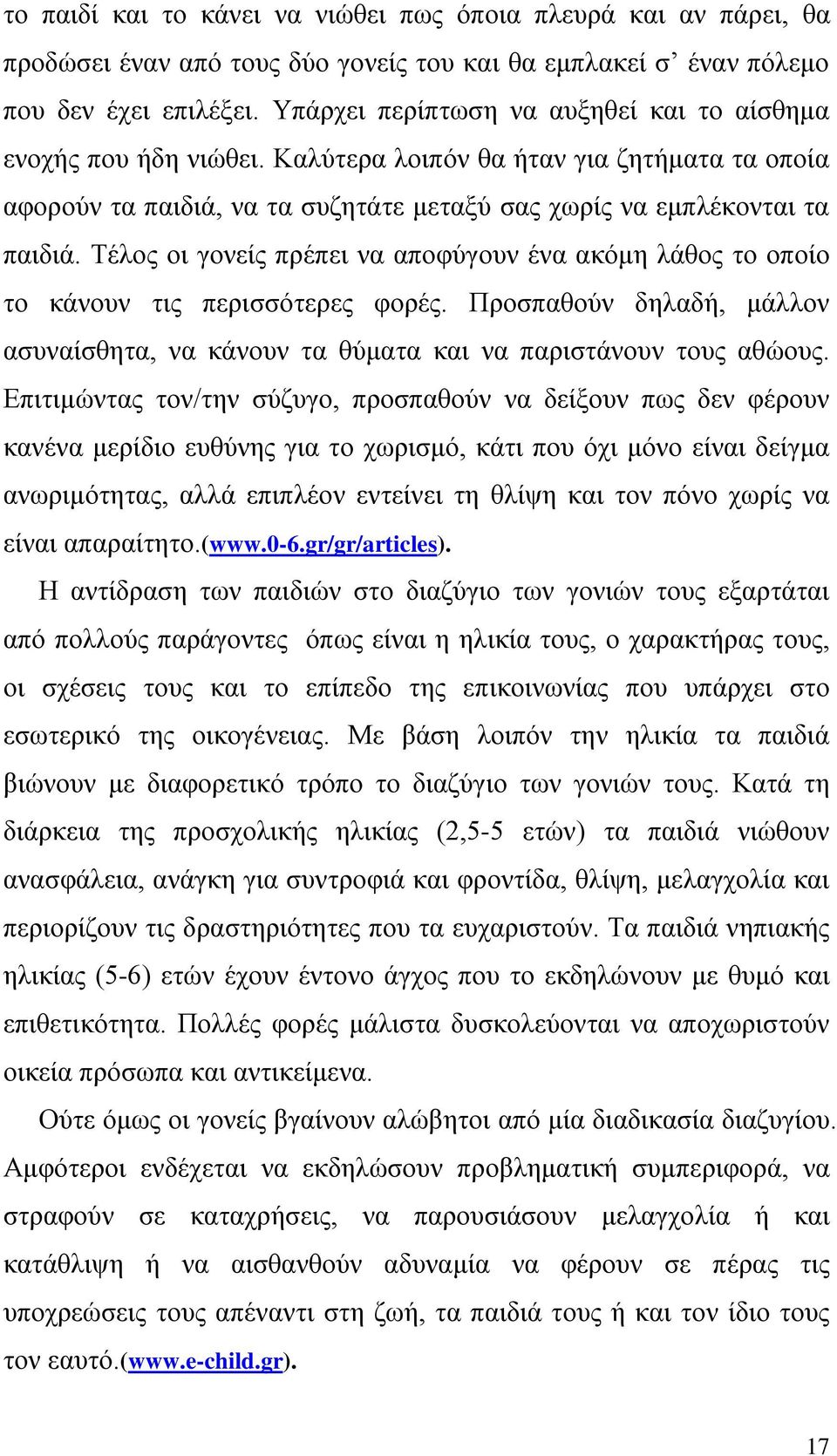 Τέλος οι γονείς πρέπει να αποφύγουν ένα ακόμη λάθος το οποίο το κάνουν τις περισσότερες φορές. Προσπαθούν δηλαδή, μάλλον ασυναίσθητα, να κάνουν τα θύματα και να παριστάνουν τους αθώους.