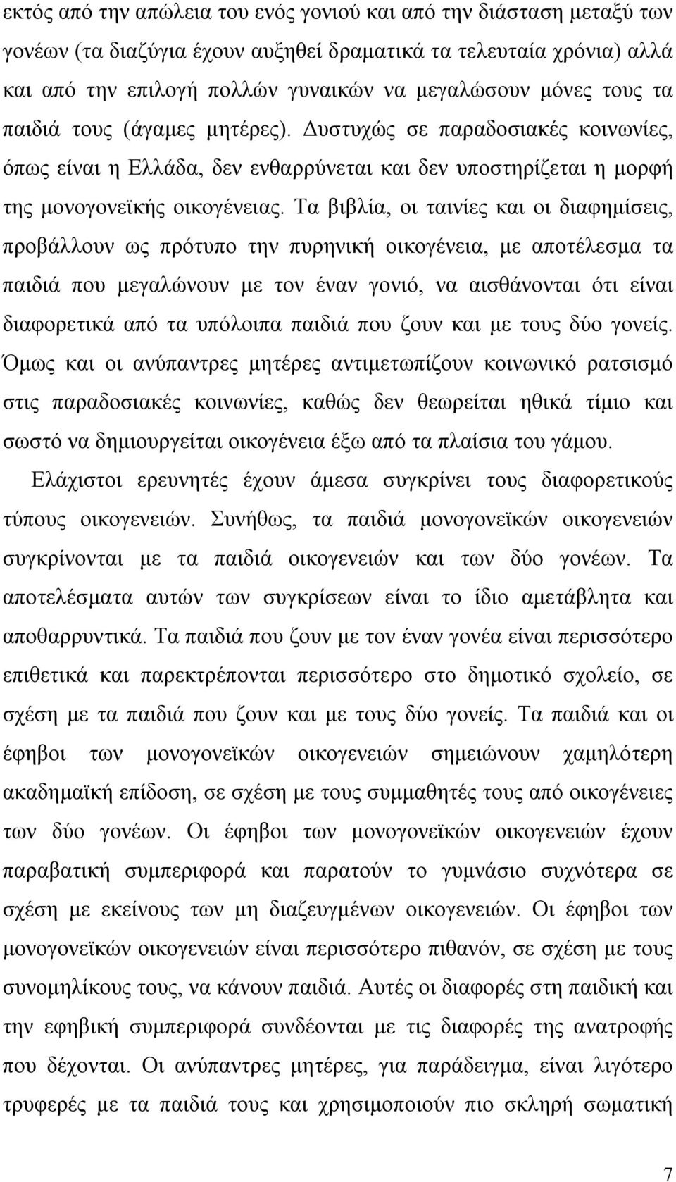 Τα βιβλία, οι ταινίες και οι διαφημίσεις, προβάλλουν ως πρότυπο την πυρηνική οικογένεια, με αποτέλεσμα τα παιδιά που μεγαλώνουν με τον έναν γονιό, να αισθάνονται ότι είναι διαφορετικά από τα υπόλοιπα