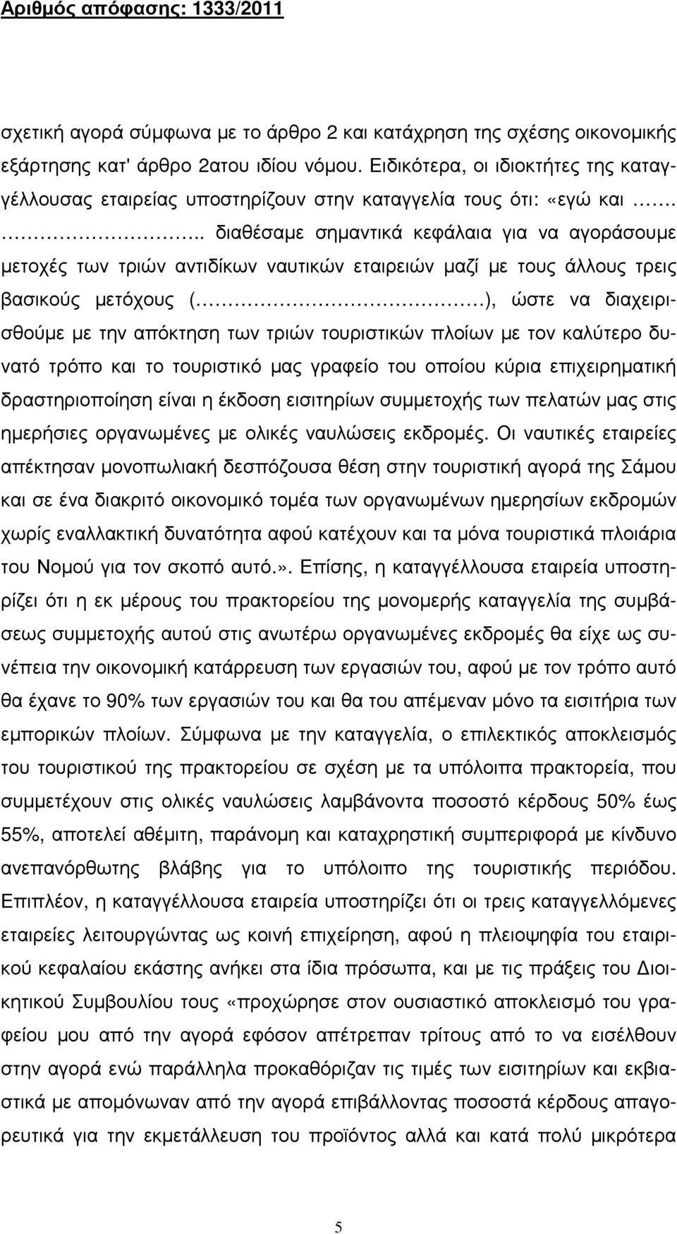 .. διαθέσαµε σηµαντικά κεφάλαια για να αγοράσουµε µετοχές των τριών αντιδίκων ναυτικών εταιρειών µαζί µε τους άλλους τρεις βασικούς µετόχους ( ), ώστε να διαχειρισθούµε µε την απόκτηση των τριών