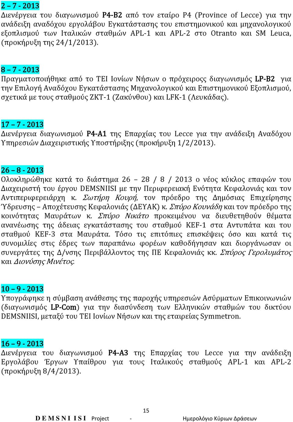 8 7-2013 Πραγματοποιήθηκε από το ΤΕΙ Ιονίων Νήσων ο πρόχειροςς διαγωνισμός LP-B2 για την Επιλογή Αναδόχου Εγκατάστασης Μηχανολογικού και Επιστημονικού Εξοπλισμού, σχετικά με τους σταθμούς ΖΚΤ-1