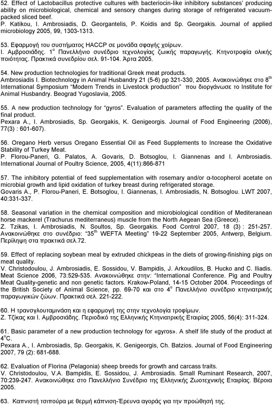 Εφαρμογή του συστήματος HACCP σε μονάδα σφαγής χοίρων. Ι. Αμβροσιάδης. 1 ο Πανελλήνιο συνέδριο τεχνολογίας ζωικής παραγωγής. Κτηνοτροφία ολικής ποιότητας. Πρακτικά συνεδρίου σελ. 91-104. Άρτα 2005.