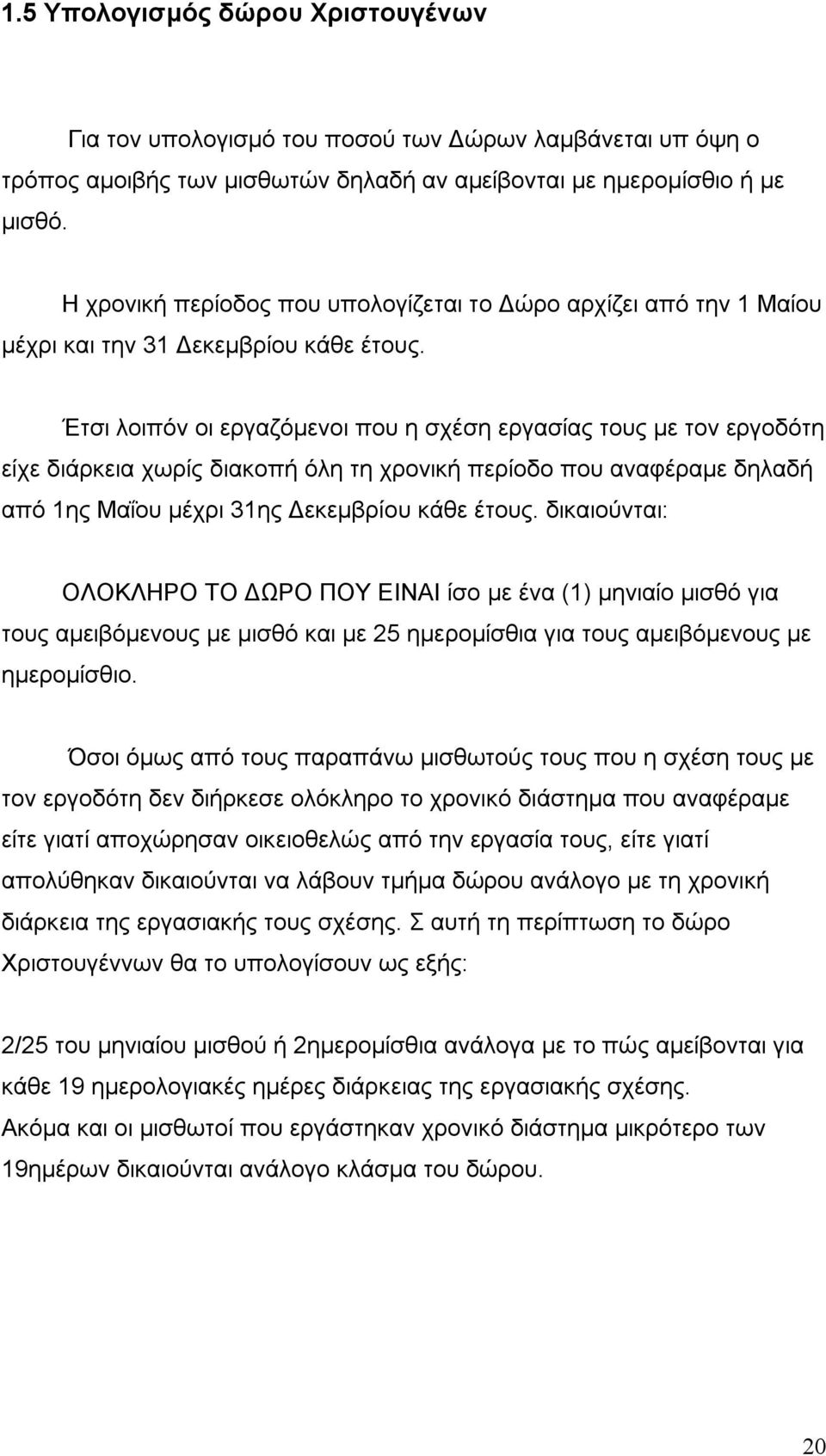 Έτσι λοιπόν οι εργαζόμενοι που η σχέση εργασίας τους με τον εργοδότη είχε διάρκεια χωρίς διακοπή όλη τη χρονική περίοδο που αναφέραμε δηλαδή από 1ης Μαΐου μέχρι 31ης Δεκεμβρίου κάθε έτους.